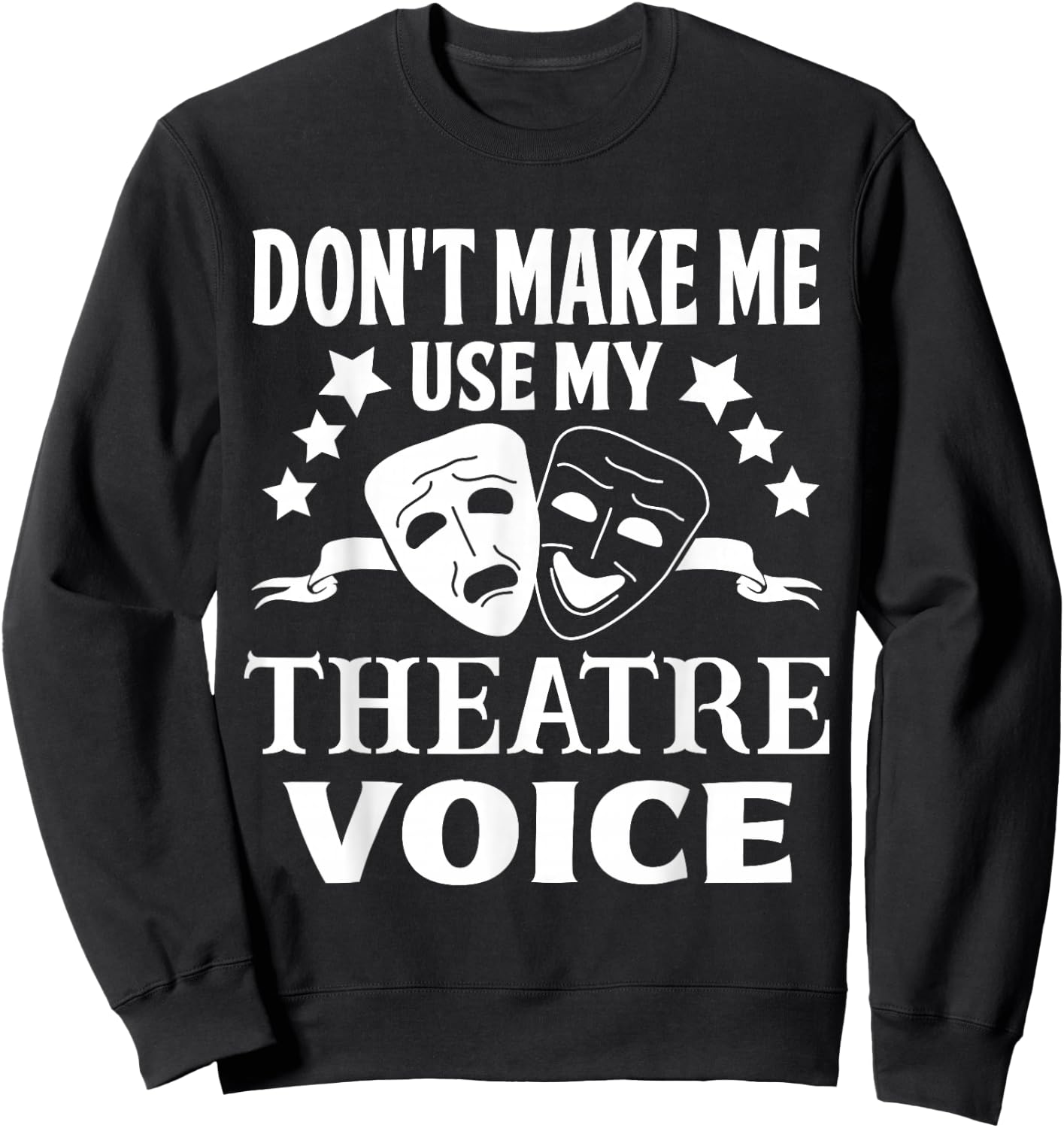 Don't Make Me Use My Theatre Voice for Theater Teachers Sweatshirt - Sweatshirt | Black