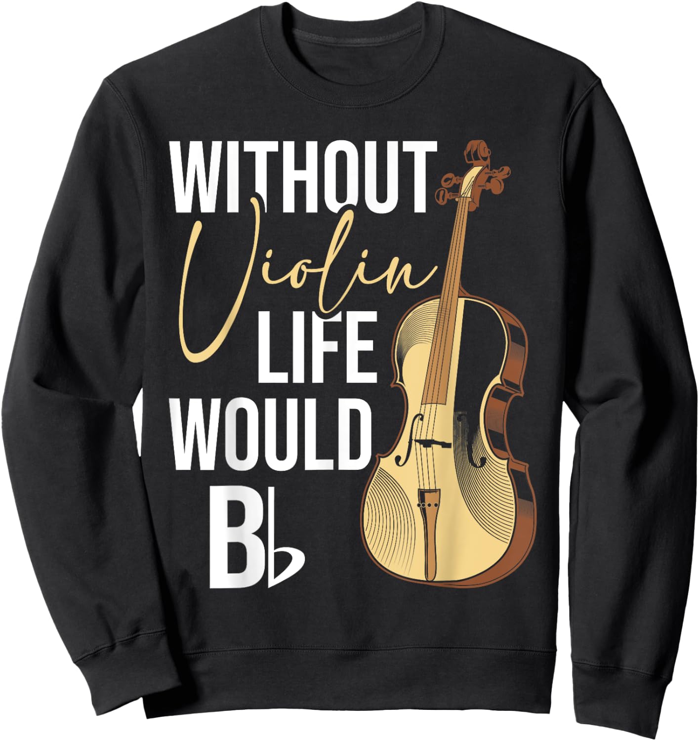 Without Violin Life Would B Flat - Violinist Musician Sweatshirt - Sweatshirt | Black