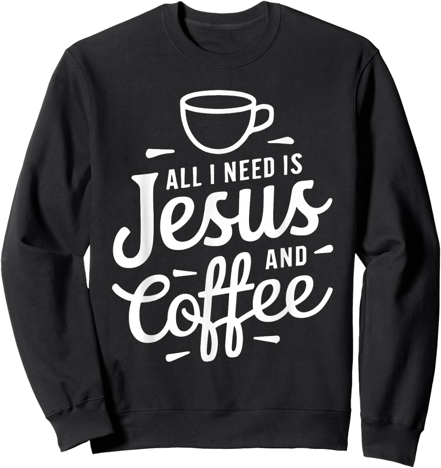 All I Need Is Jesus And Coffee Shirt Men Women Religious Sweatshirt - Sweatshirt | Black