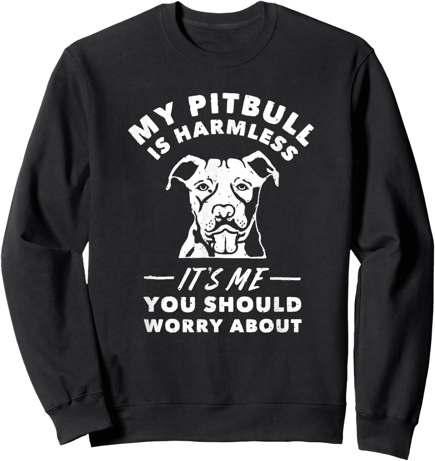 My Pitbull Is Harmless It's Me You Should Worry About Shirt Sweatshirt - Sweatshirt | Black