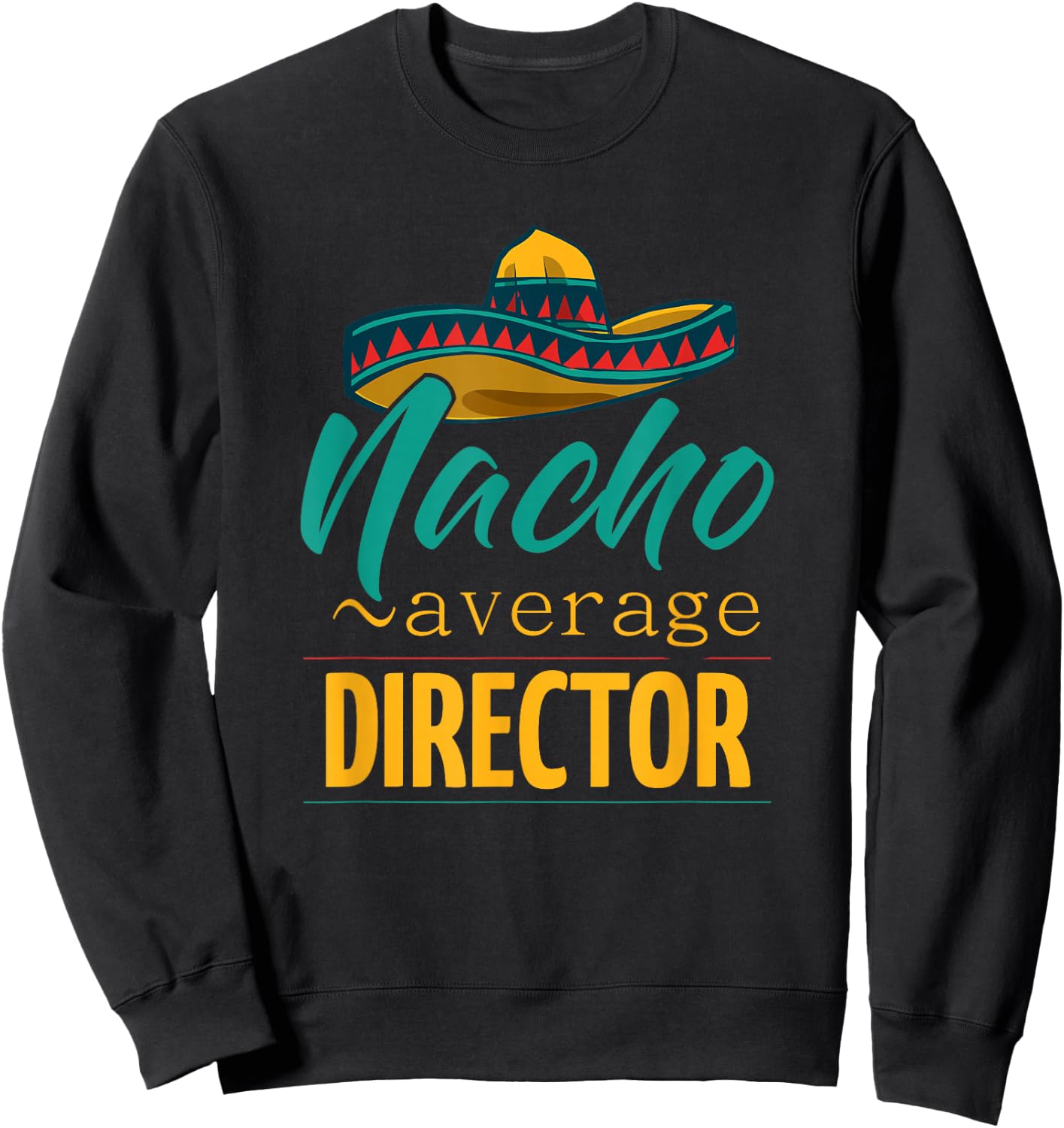 Nacho Average Director Gift Mexican Funny Cinco De Majo Sweatshirt - Sweatshirt | Black