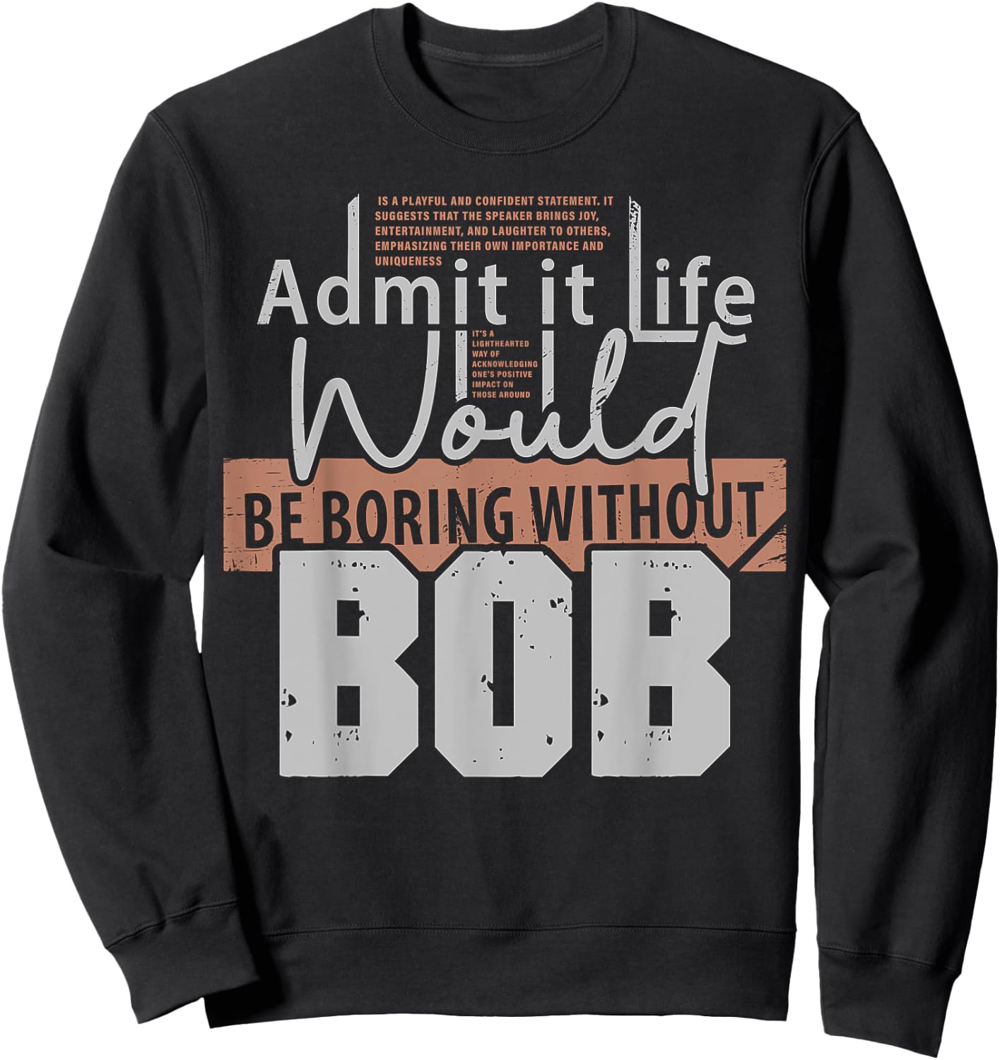 Admit It Life Would Be Boring Without Bob Funny Saying Bob Sweatshirt - Sweatshirt | Black