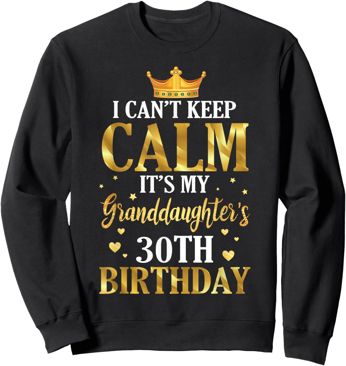 Happy I Can't Keep Calm Its My Granddaughter's 30th Birthday Sweatshirt - Sweatshirt | Black