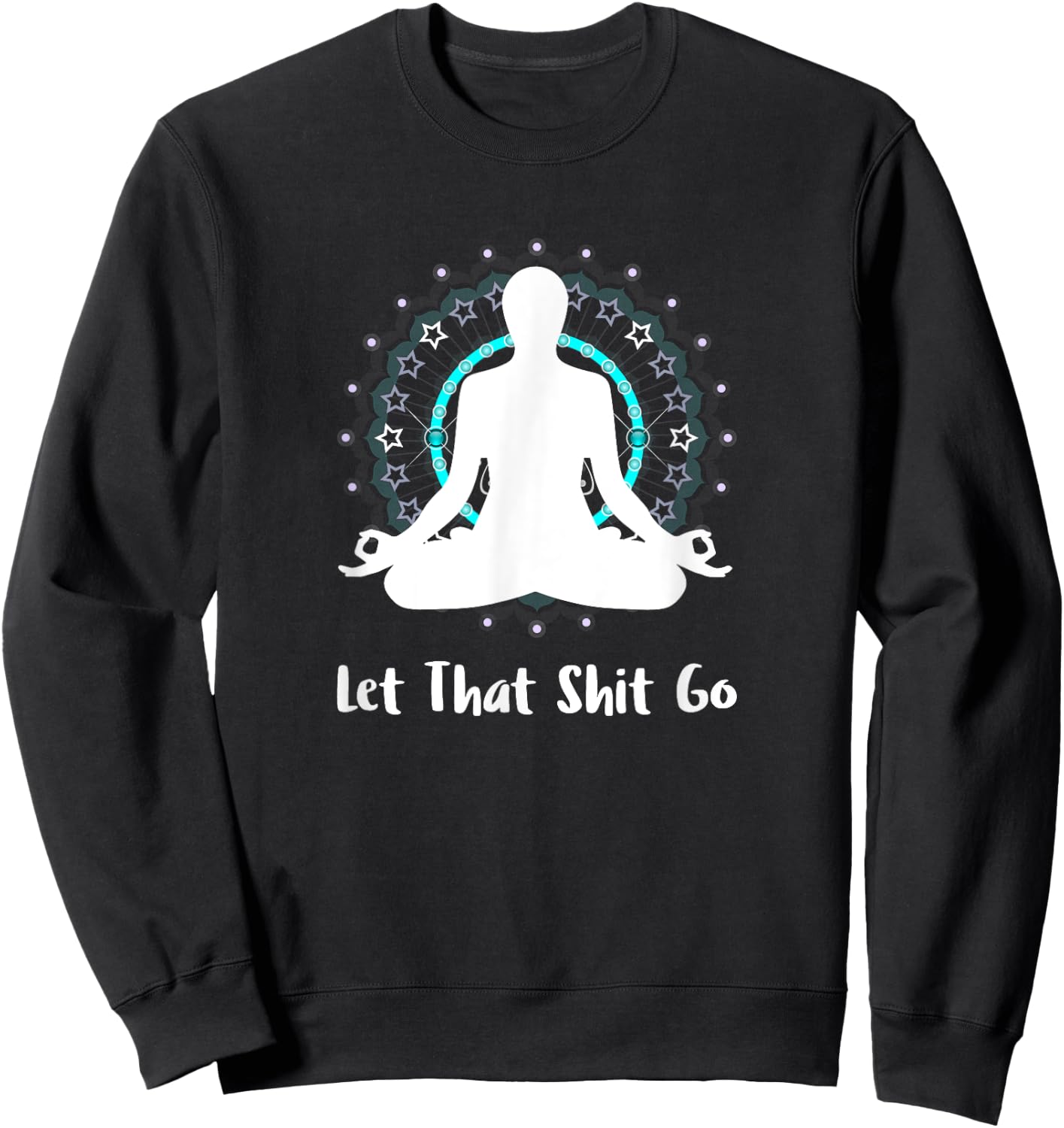 Let That Shit Go Namaste Zen Meditation Love Peace Happiness Sweatshirt - Sweatshirt | Black