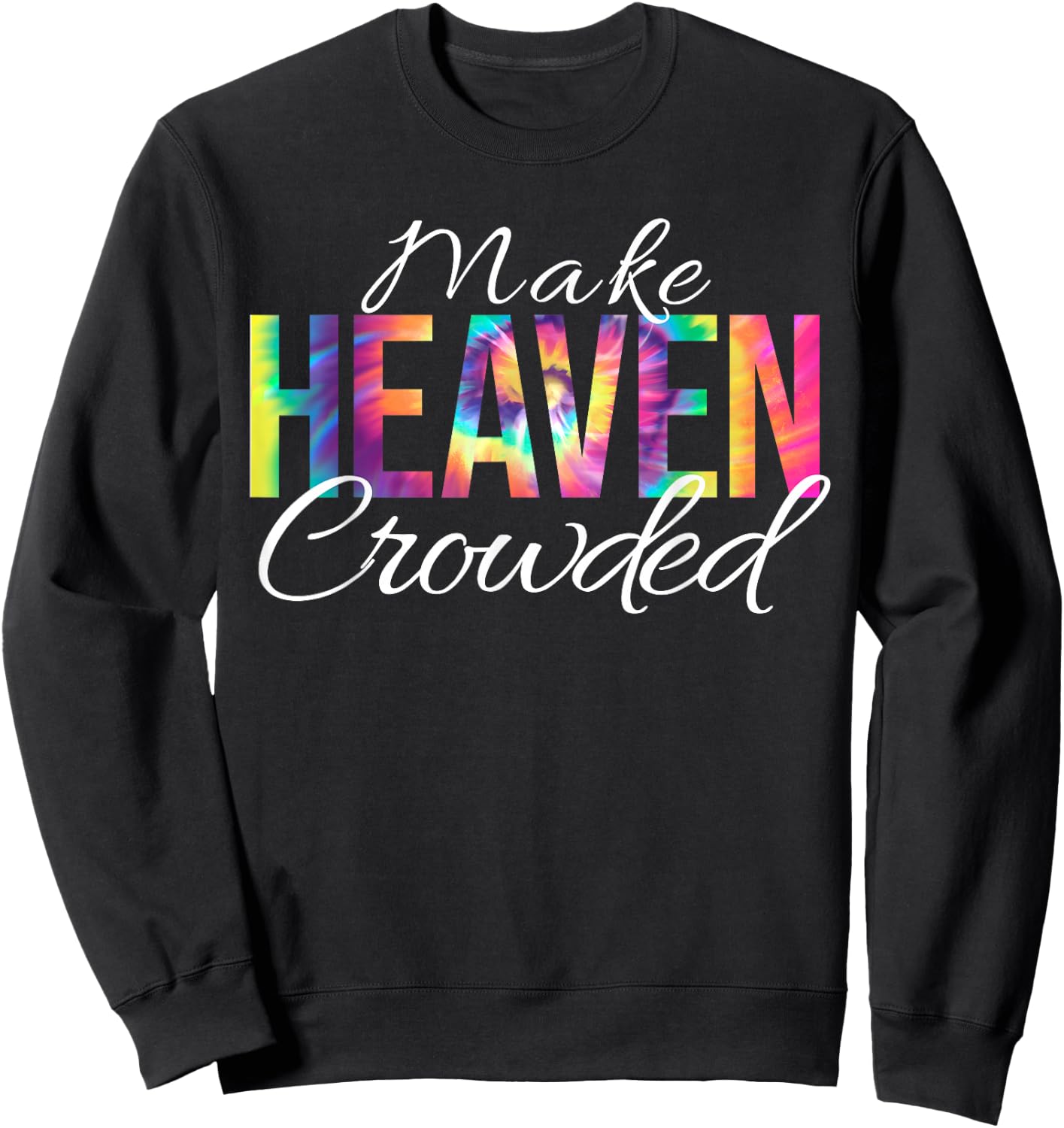 Make Heaven Crowded Bible Christian Faith Jesus Tie Dye Sweatshirt - Sweatshirt | Black