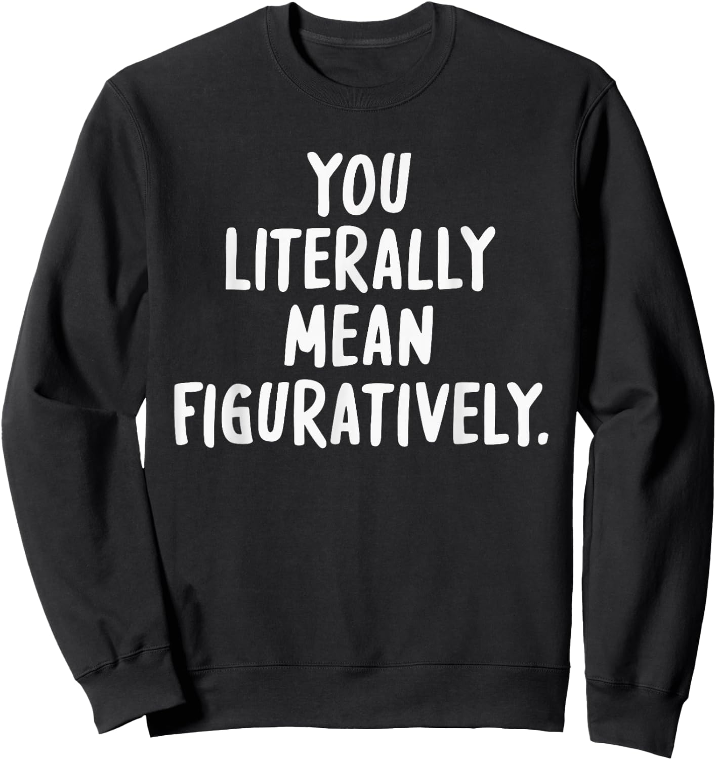 You Literally Mean Figuratively Sweatshirt - Sweatshirt | Black