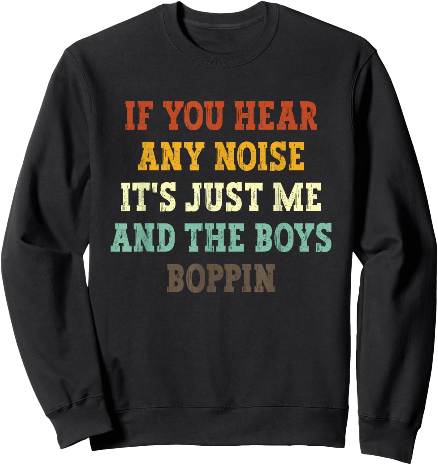 If You Hear Any Noise It's Just Me And The Boys Boppin Funny Sweatshirt - Sweatshirt | Black