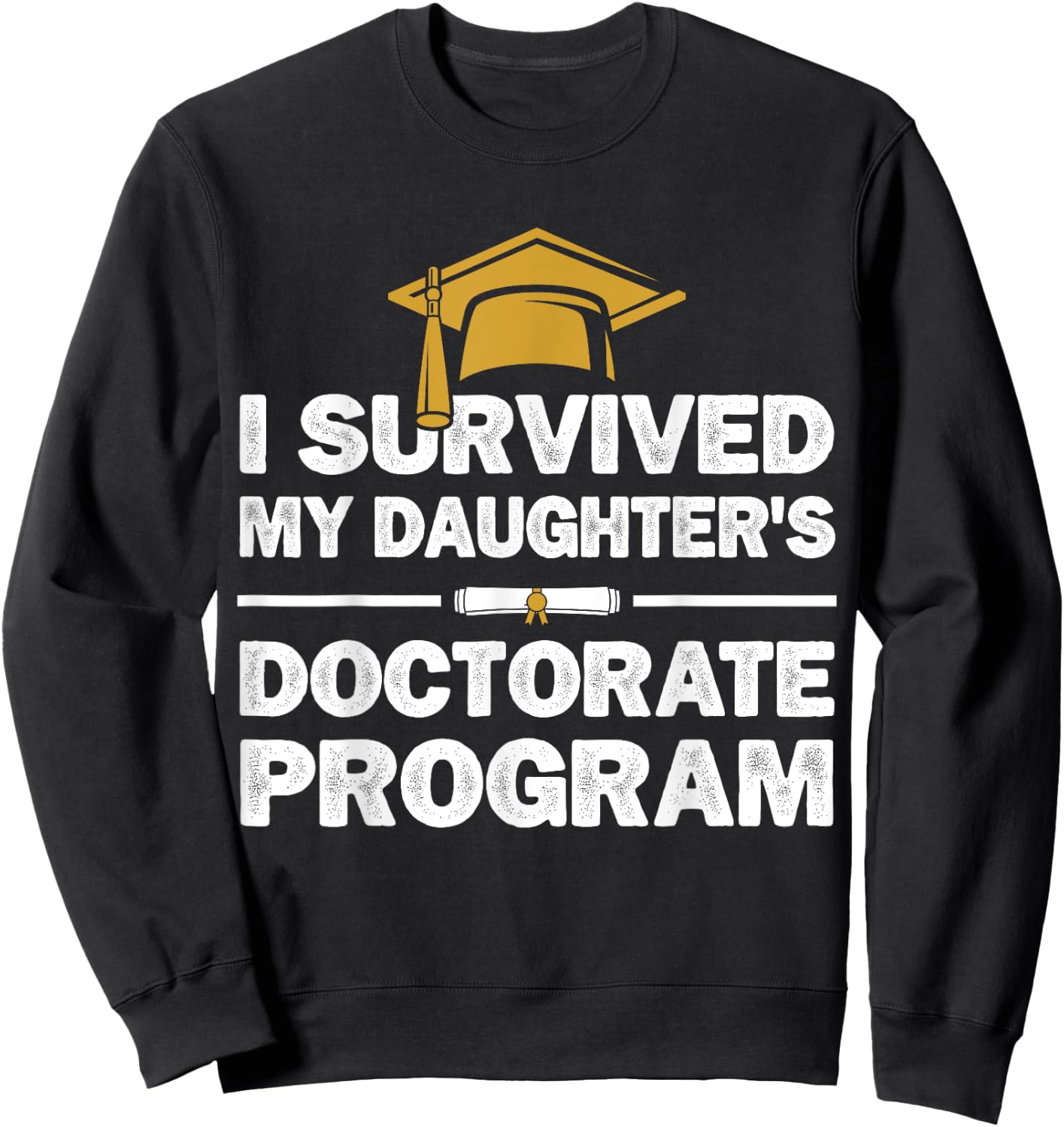 I Survived My Daughter's Doctorate Program Funny PhD Degree Sweatshirt - Sweatshirt | Black