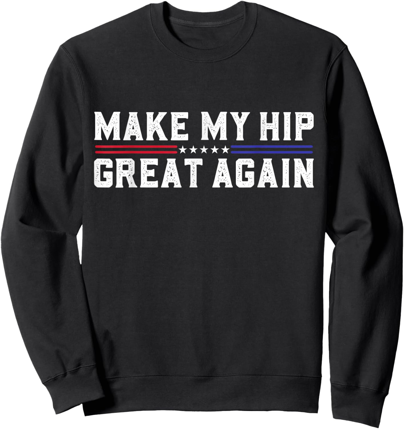 Make My Hip Great Again Funny Broken Hip Surgery Recovery Sweatshirt - Sweatshirt | Black