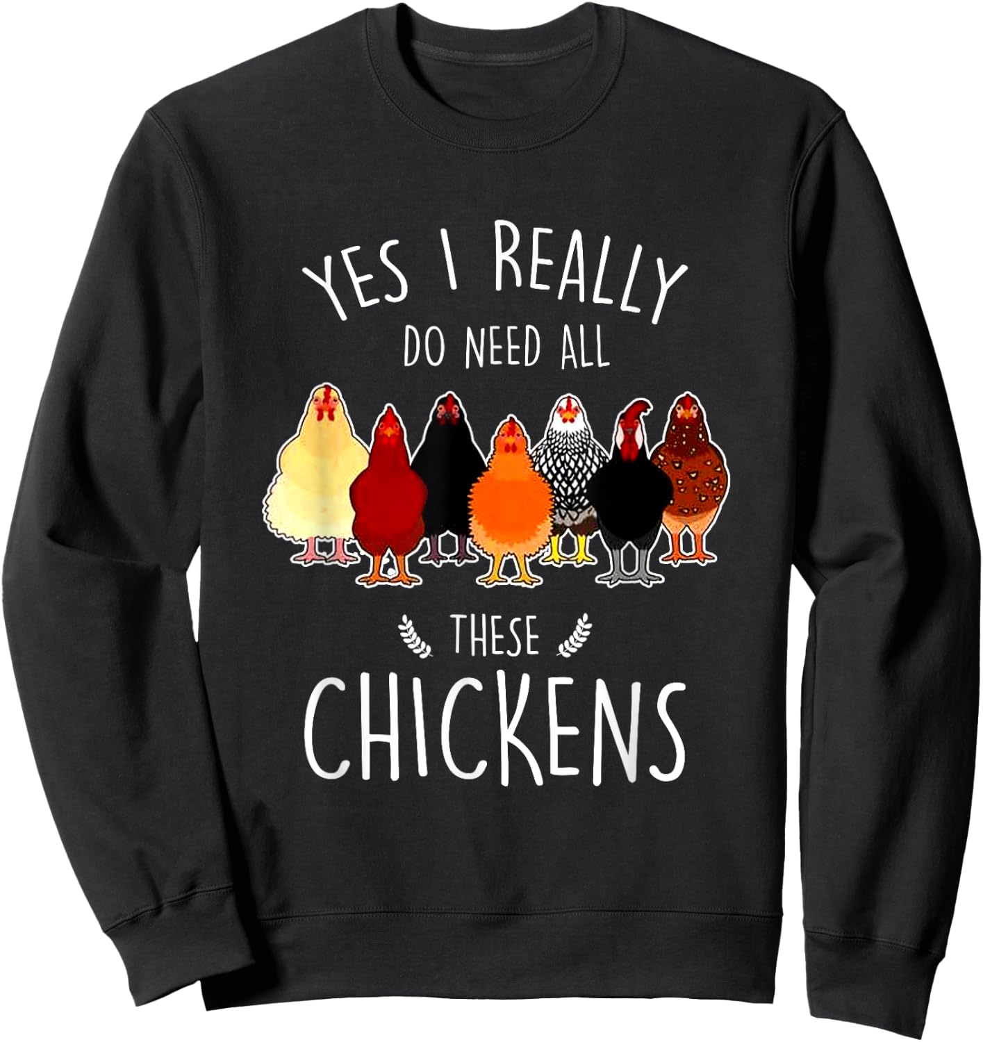 Yes I Need All These Chickens Farm Chicken Lover Farmer Sweatshirt - Sweatshirt | Black