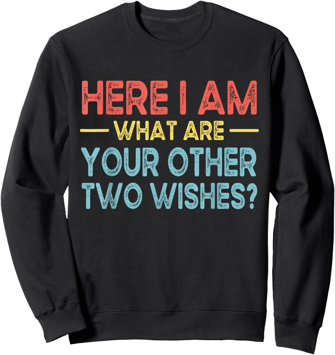 Funny Here I Am, What are Your Other Two Wishes Sweatshirt - Sweatshirt | Black