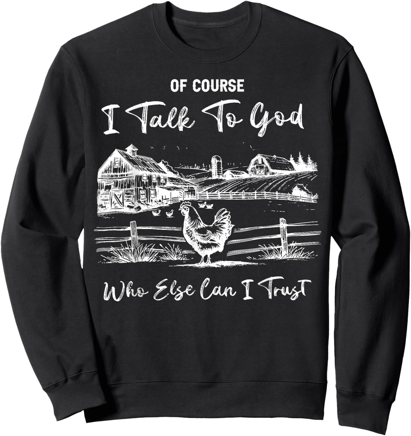 Of Course I Talk To God Who Else Can I Trust Chicken Farm Sweatshirt - Sweatshirt | Black