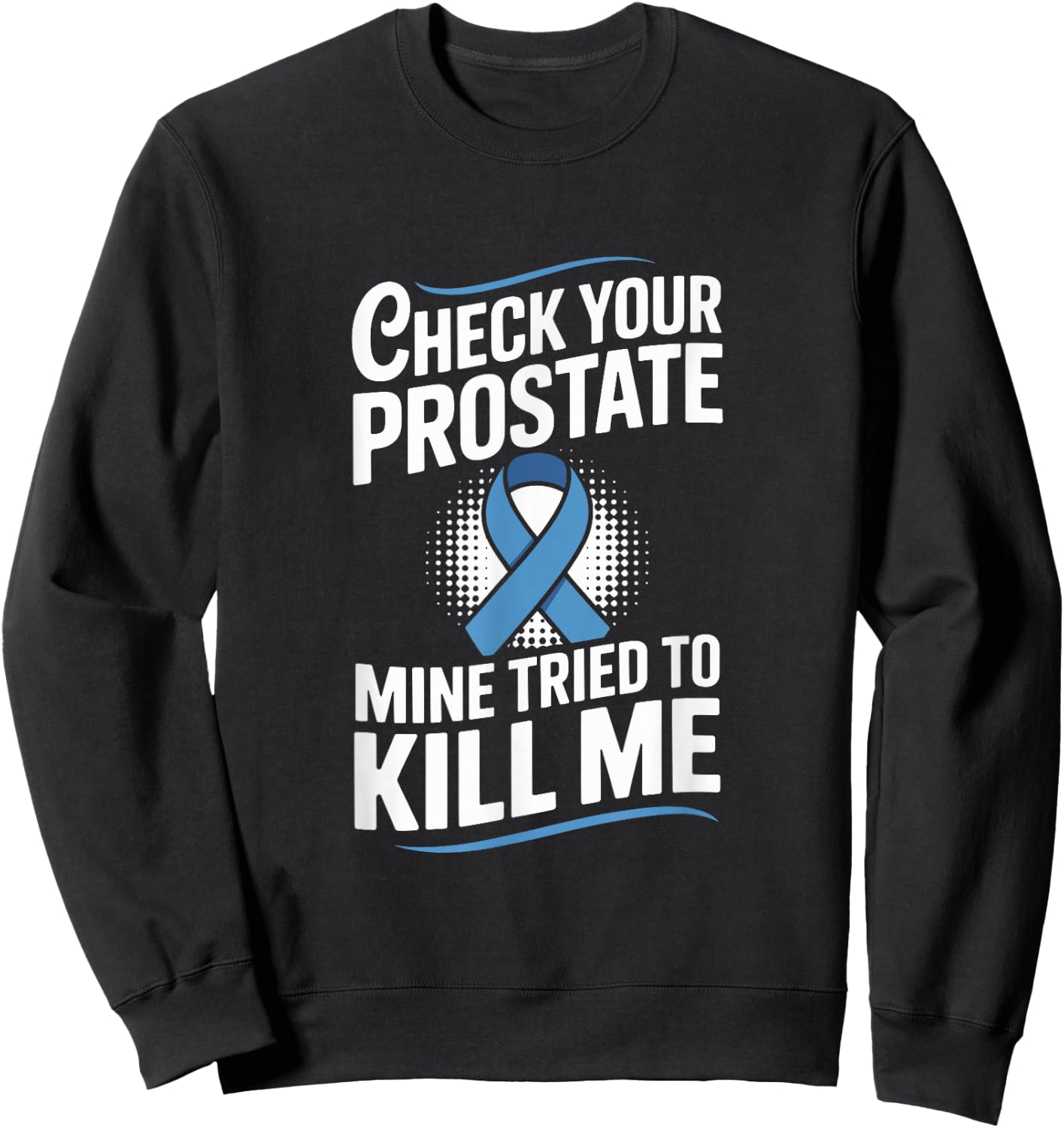 Check Your Prostate Mine Tried to Kill Me Blue Ribbon Sweatshirt - Sweatshirt | Black