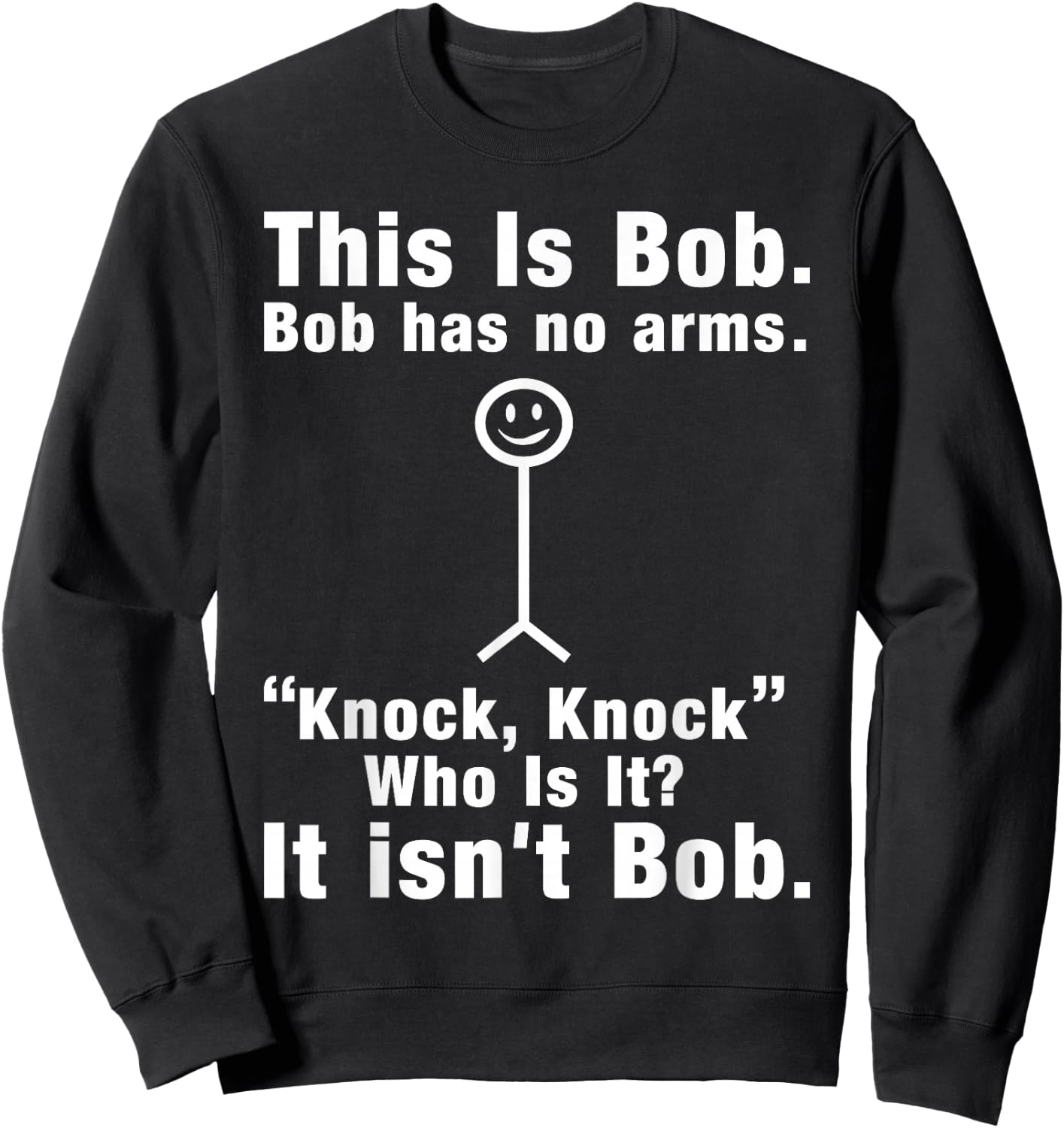 This Is Bob Bob Has No Arms Knock Who Is It It isn't Bob Sweatshirt - Sweatshirt | Black