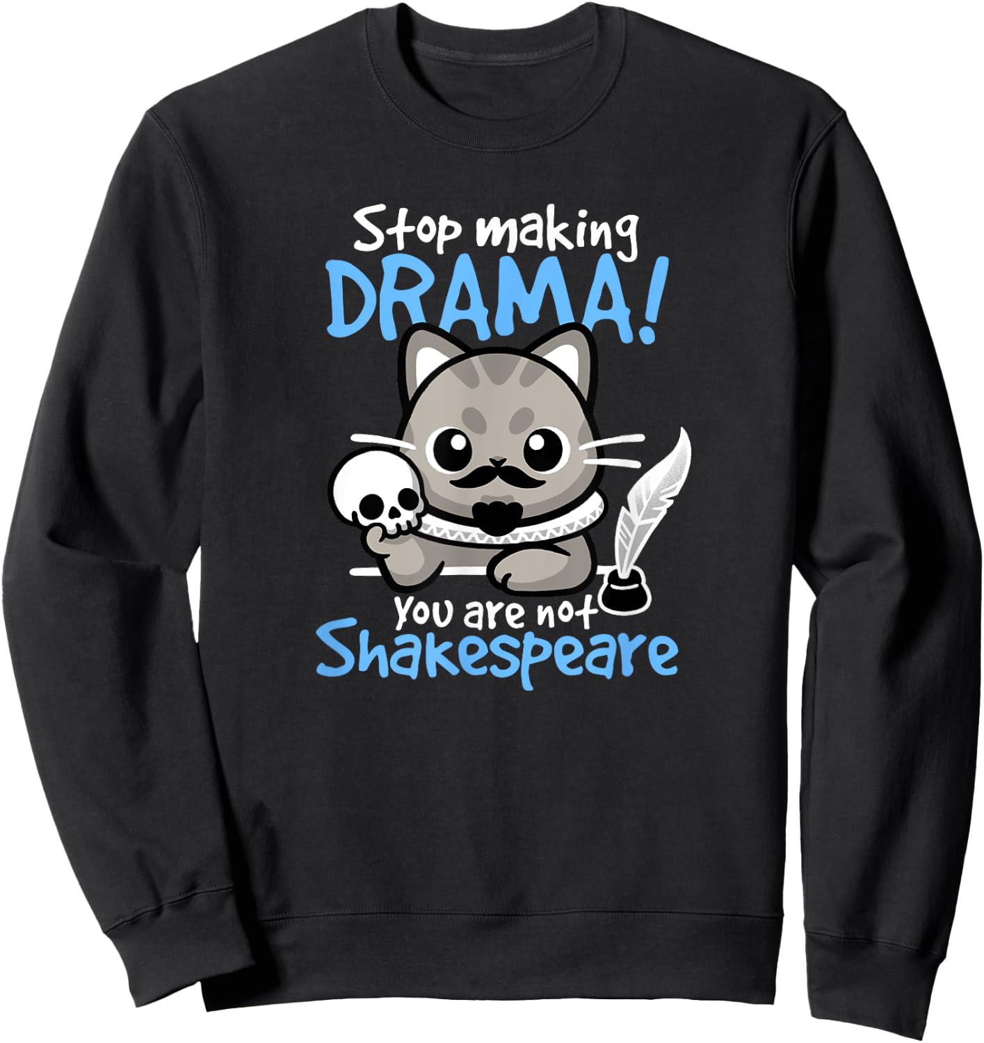 Stop Making Drama, You Are Not Shakespeare for Cat Lover Sweatshirt - Sweatshirt | Black