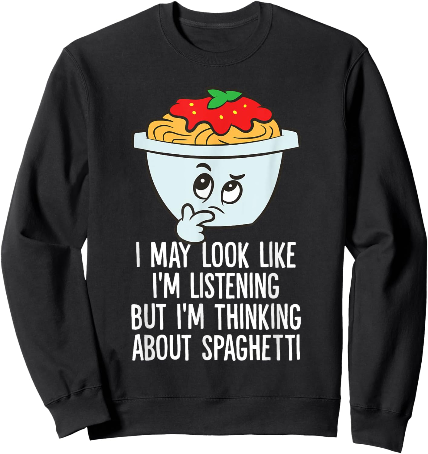 I May Look Like I'm Listening I'm Thinking About Spaghetti Sweatshirt - Sweatshirt | Black