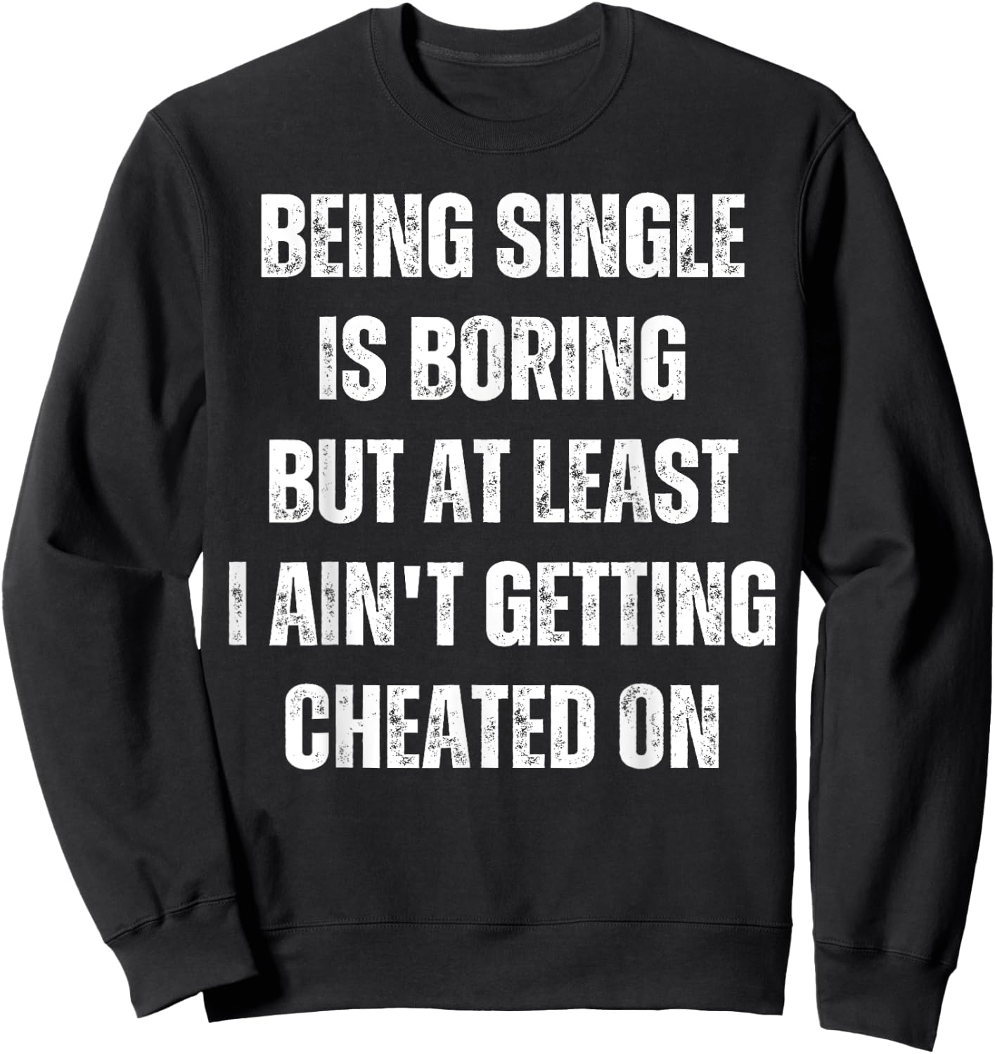 Being Single Is Boring But At Least I Ain't Getting Cheated Sweatshirt - Sweatshirt | Black
