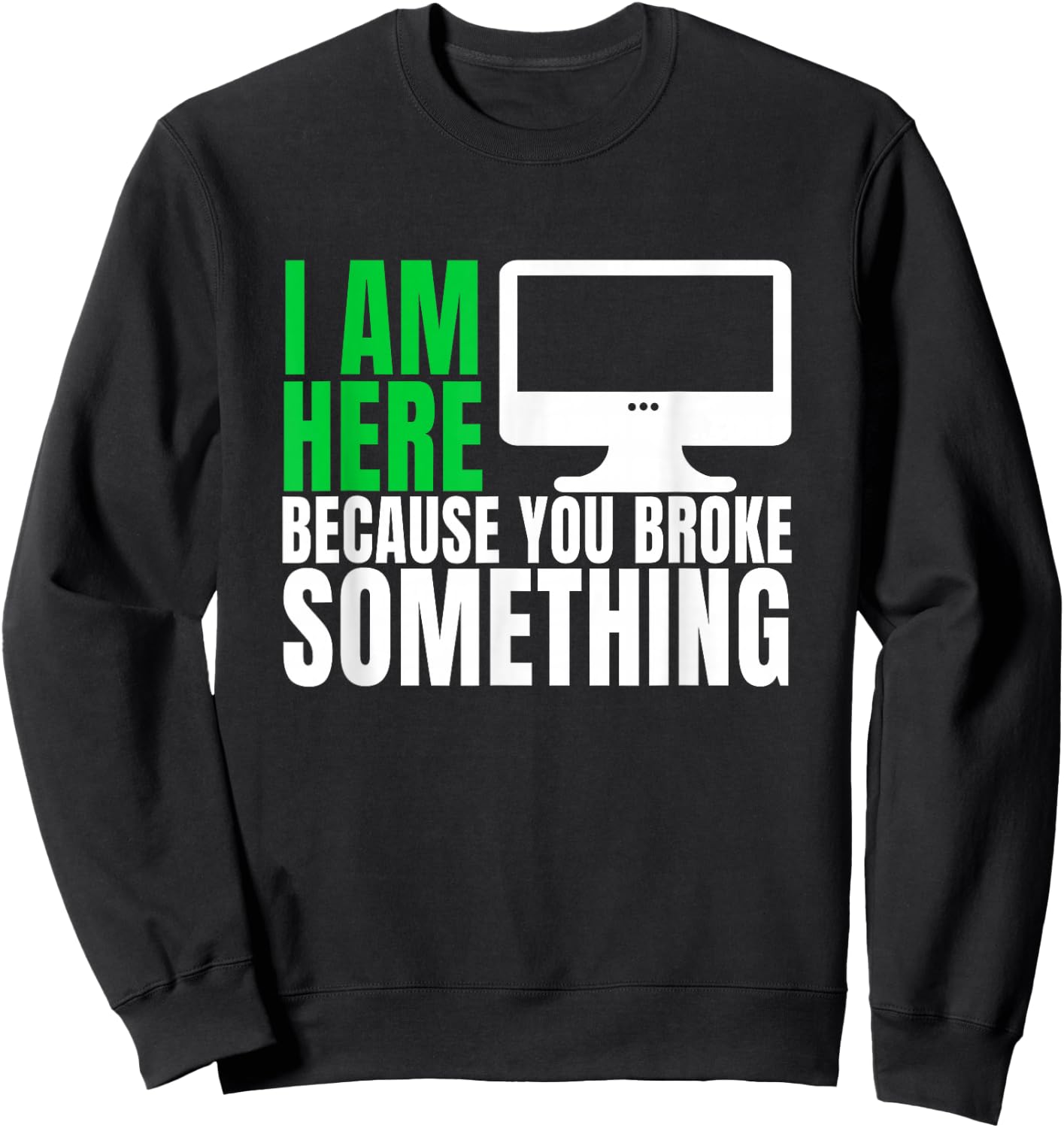 I Am Here Because You Broke Something Funny IT Tech Computer Sweatshirt - Sweatshirt | Black
