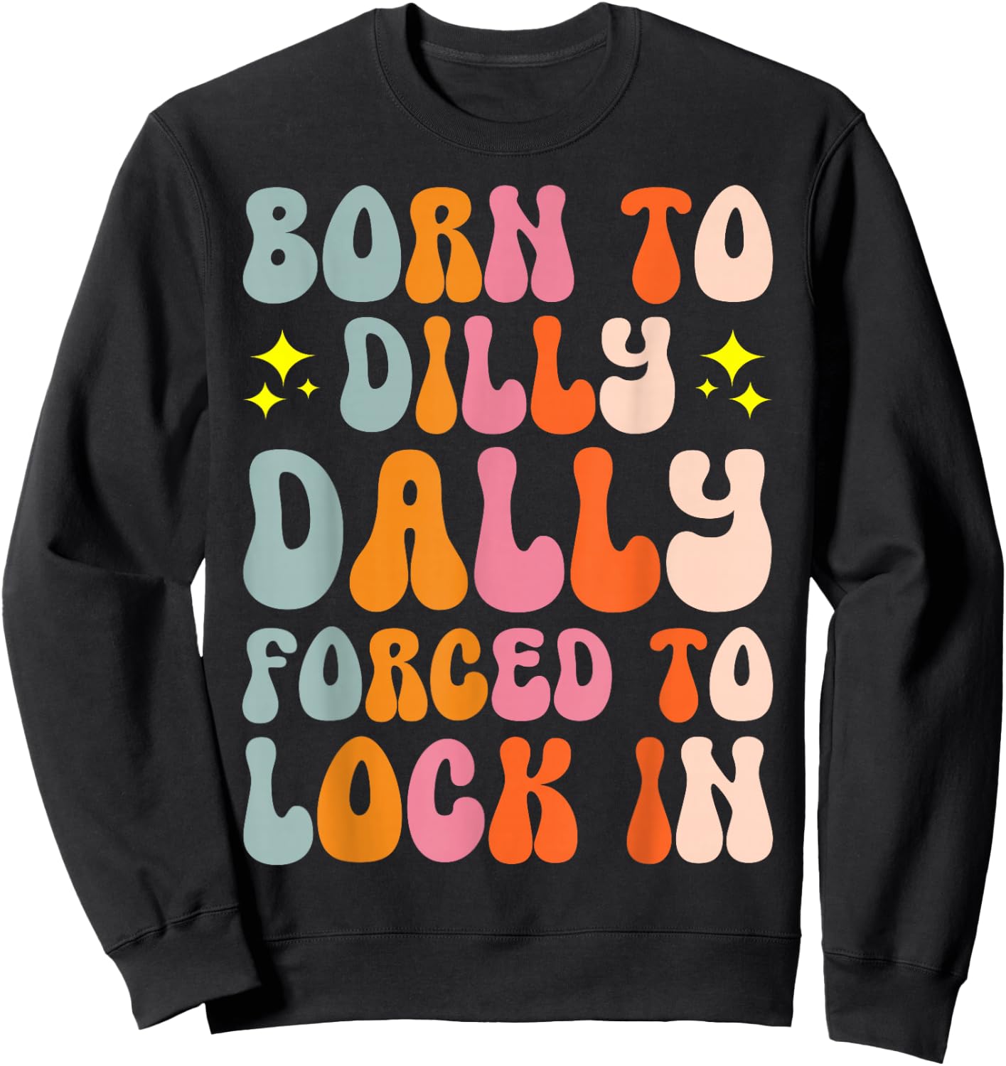 Born To Dilly Dally Forced To Lock In Sweatshirt - Sweatshirt | Black