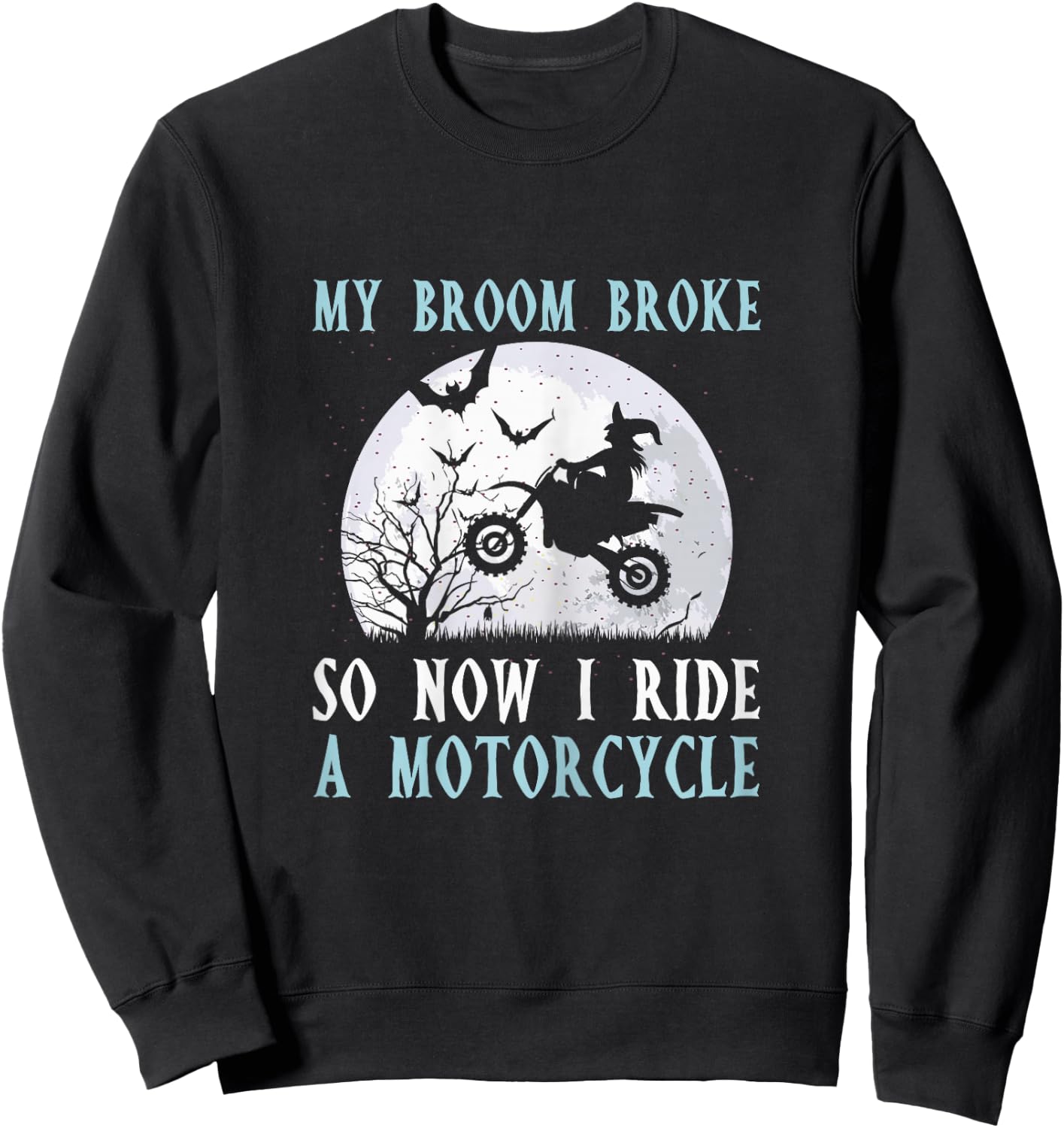 My Broom Broke So Now I Ride A Motorcycle Biker Halloween Sweatshirt - Sweatshirt | Black