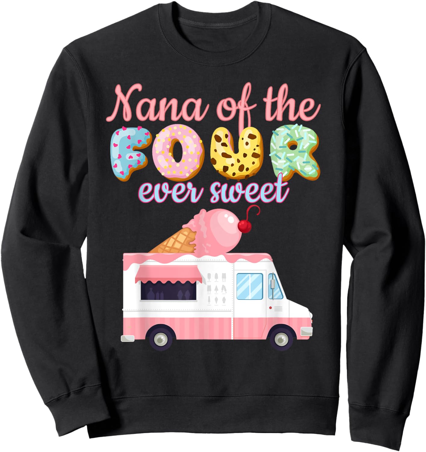 Nana of the FOUR ever Sweet ice-cream Truck 4th Birthday Sweatshirt - Sweatshirt | Black