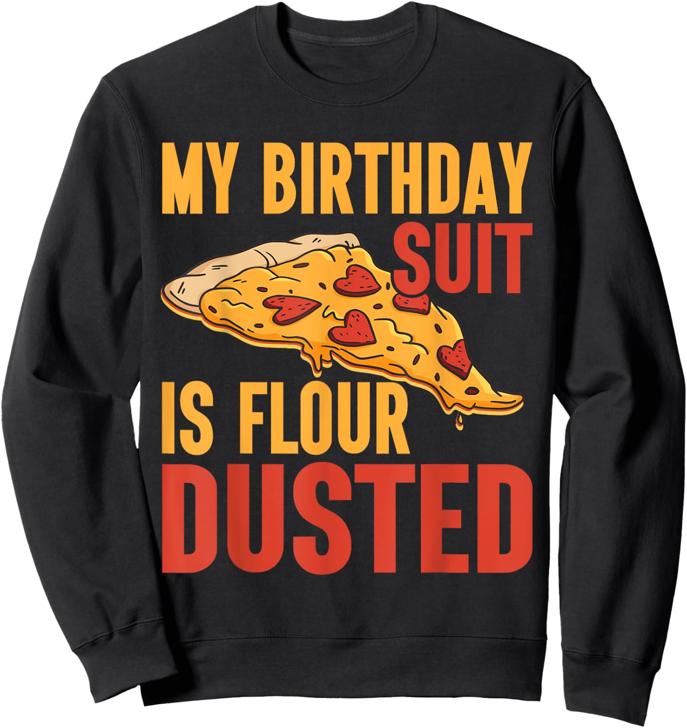 My Birthday Suit is Flour Dusted Pizza Birthday Sweatshirt - Sweatshirt | Black
