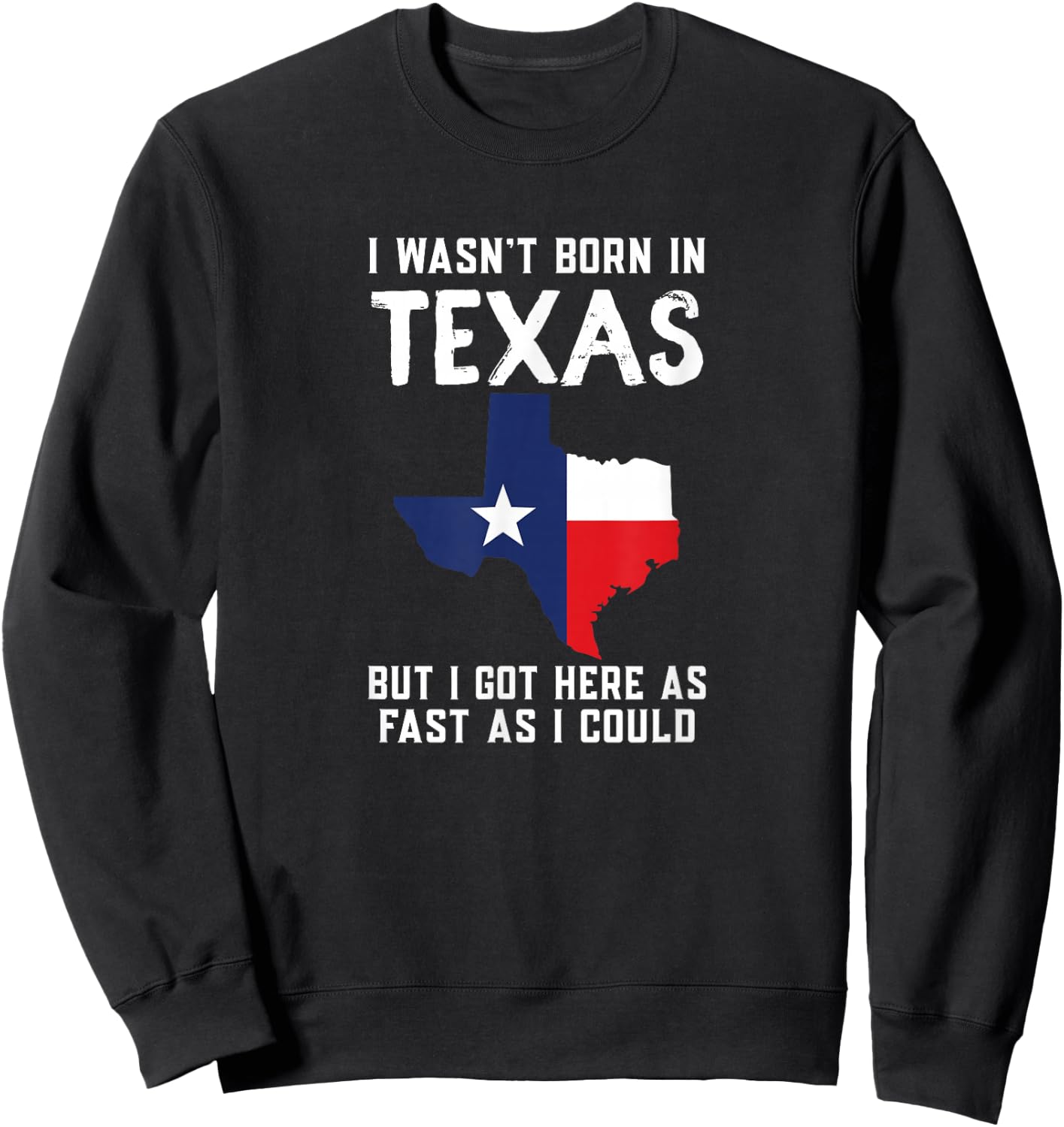 I Wasn't Born In Texas But I Got Here As Fast As I Could Sweatshirt - Sweatshirt | Black