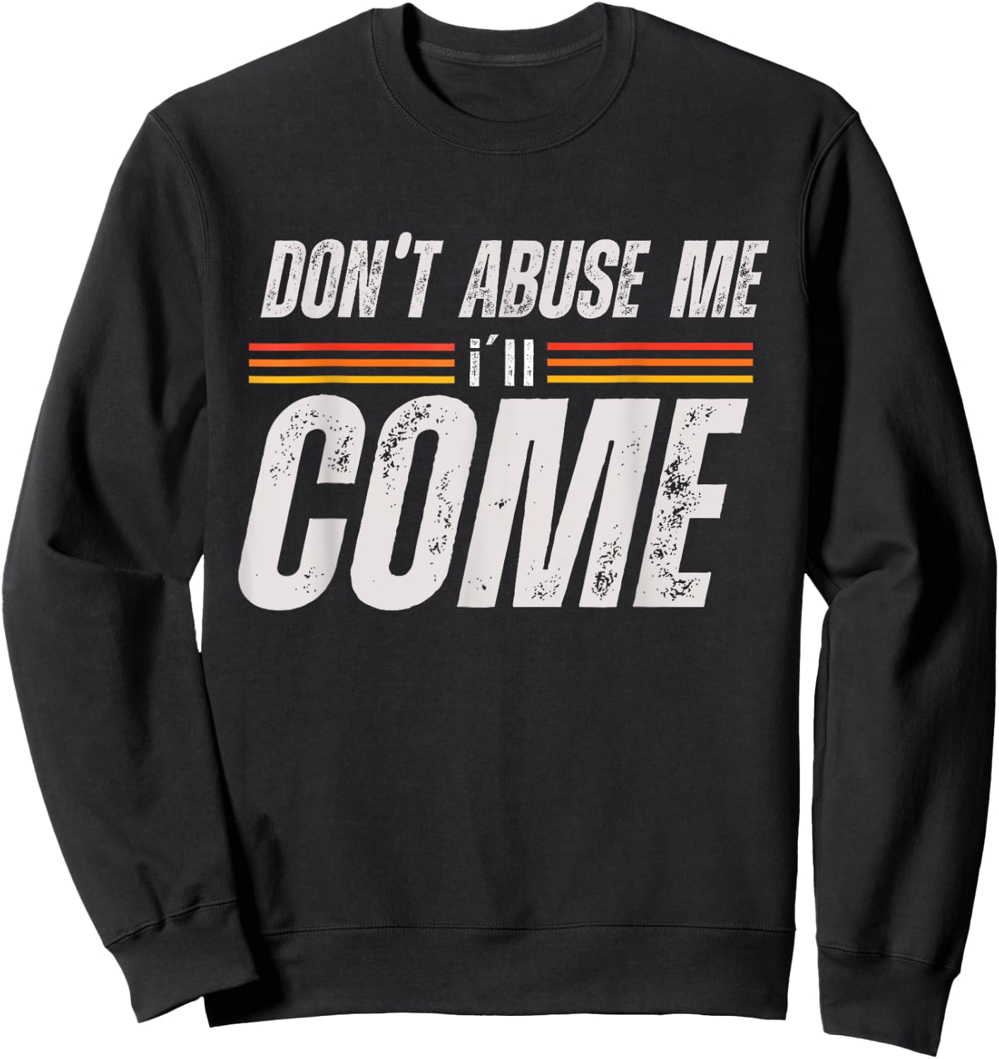 Don't Abuse Me I'll Come Funny Sarcastic Meme Joke Sweatshirt - Sweatshirt | Black