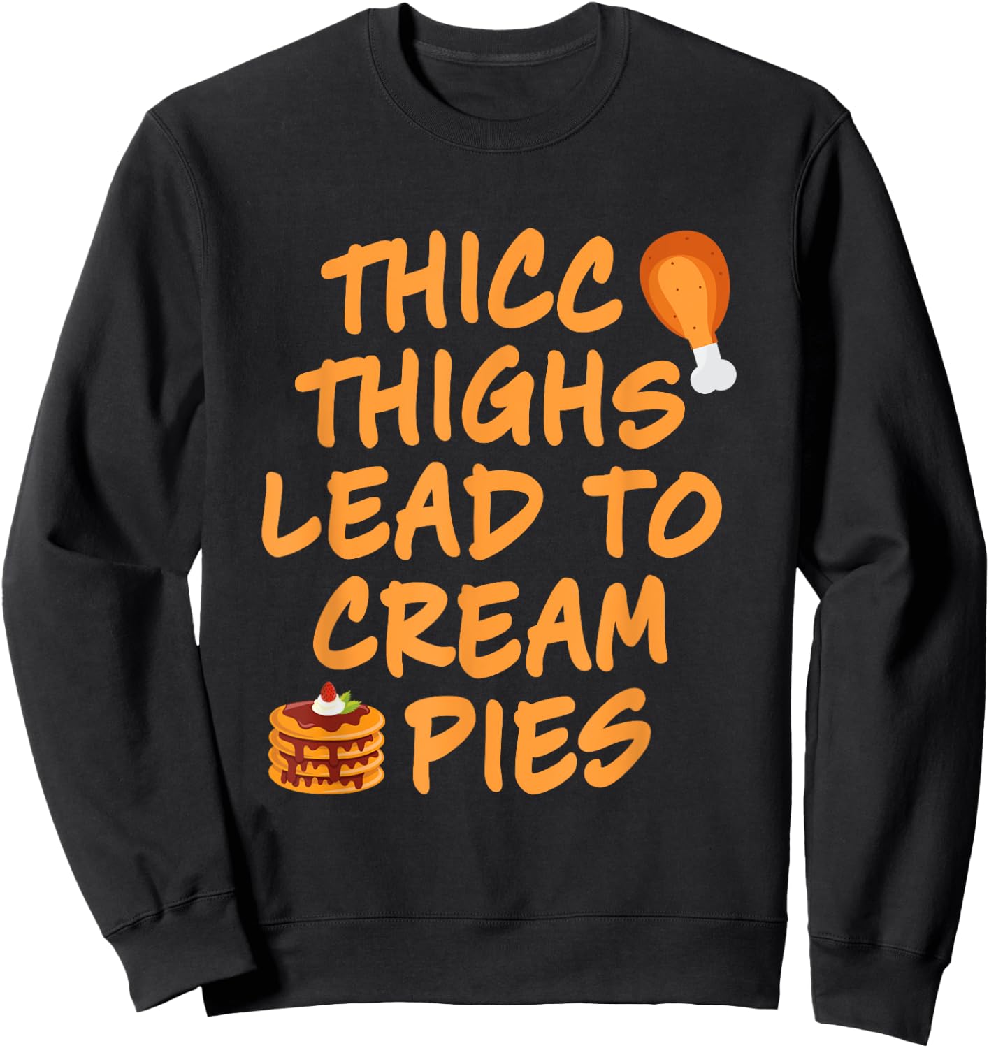 Thicc Thighs Lead To Cream Pies Thanksgiving Design Sweatshirt - Sweatshirt | Black
