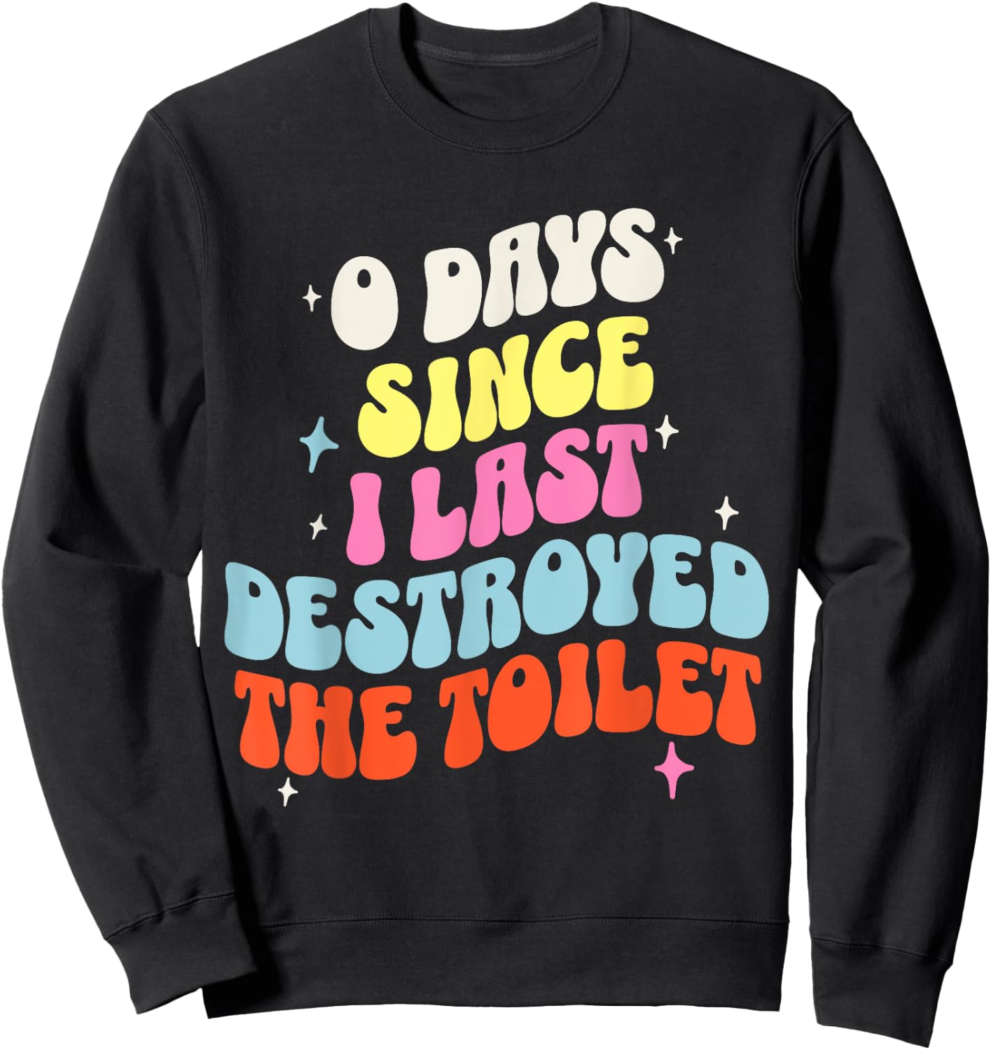 0 Days Since I Last Destroyed the Toilet Adult Humor Meme Sweatshirt - Sweatshirt | Black