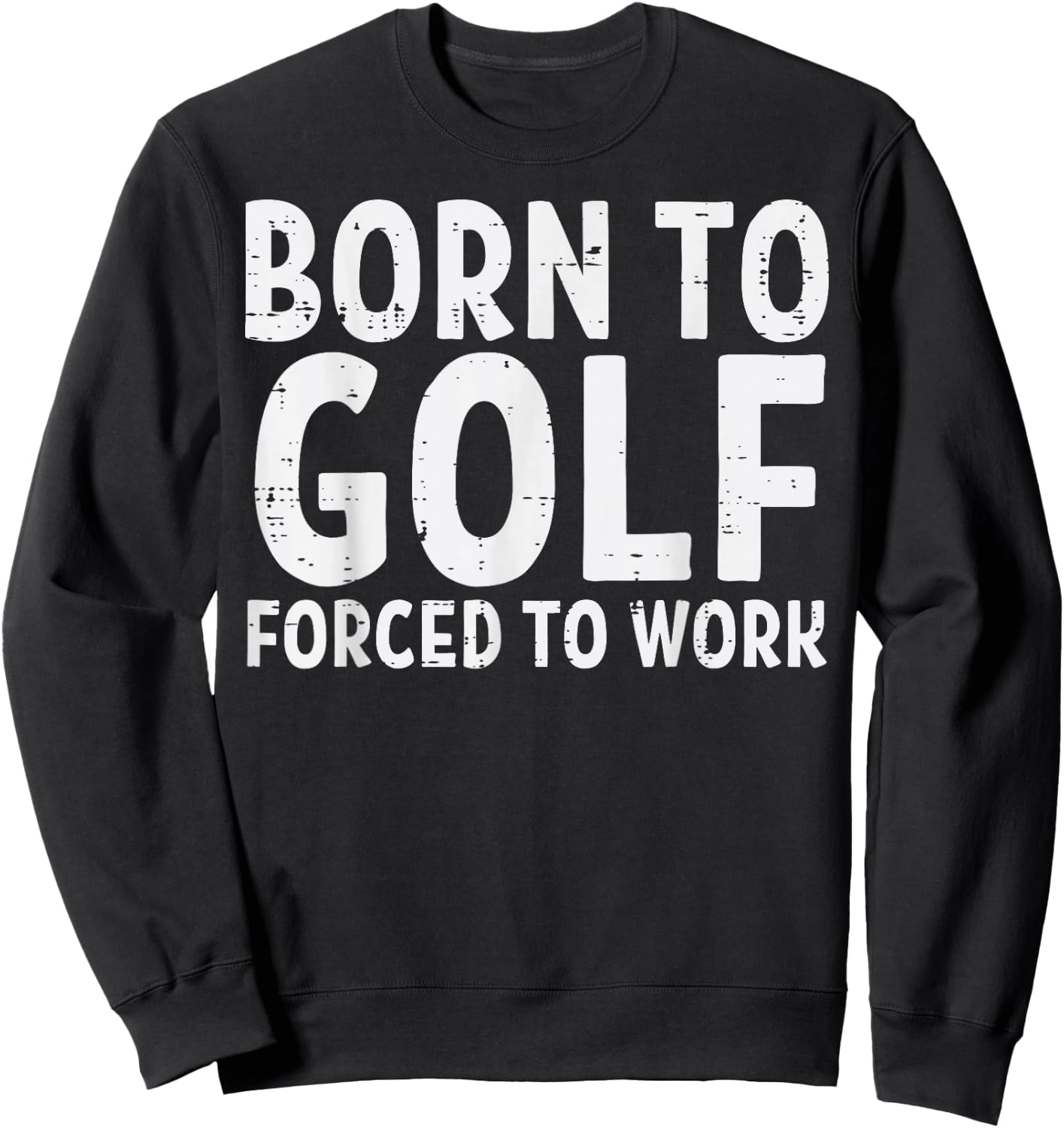 Born To Golf Forced Work Funny Golfing Golfer Dad Men Women Sweatshirt - Sweatshirt | Black