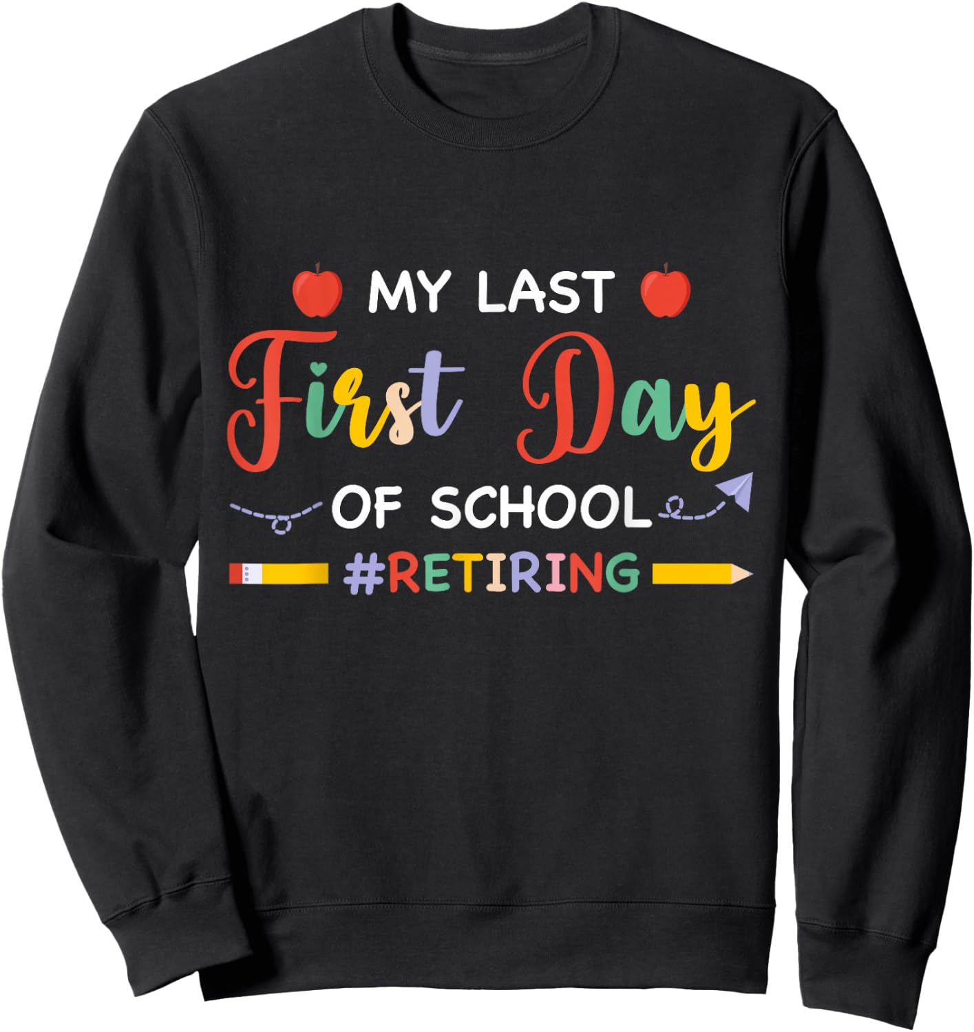 My Last First Day Of School Retiring Teacher Retirement 2024 Sweatshirt - Sweatshirt | Black
