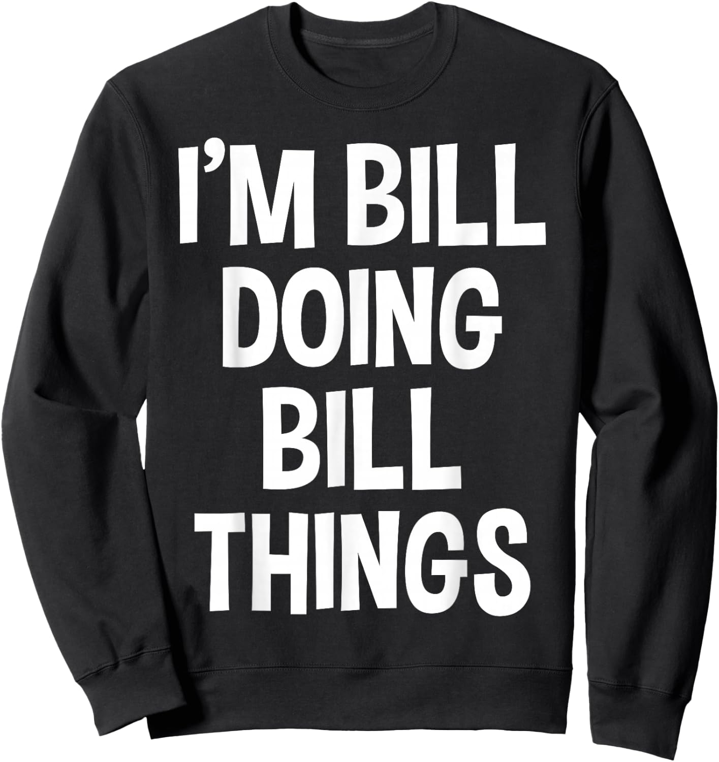 I'm Bill Doing Bill Things Funny Saying Sweatshirt - Sweatshirt | Black