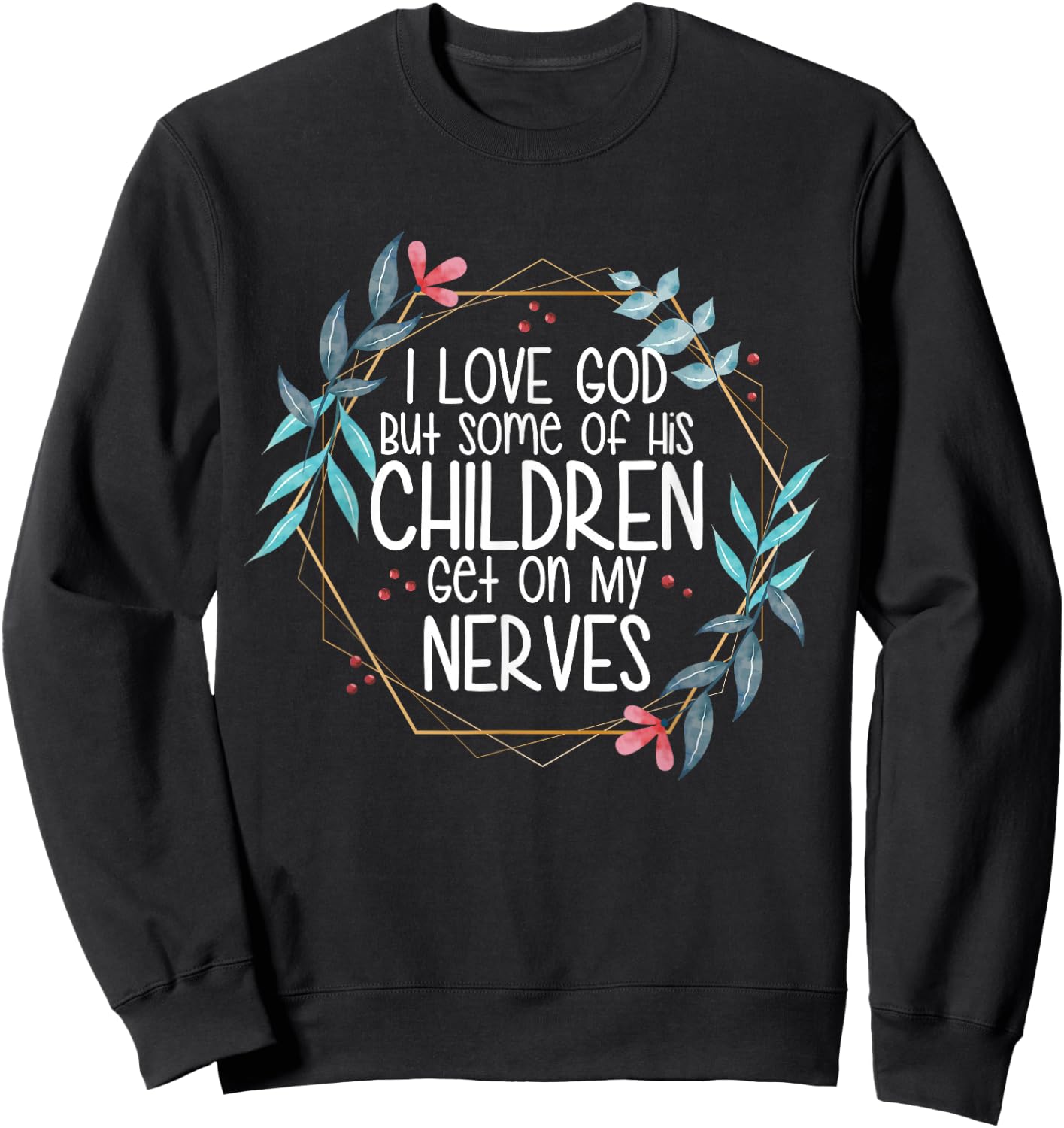 I love God But Some of His Children Get On My Nerves Sweatshirt - Sweatshirt | Black