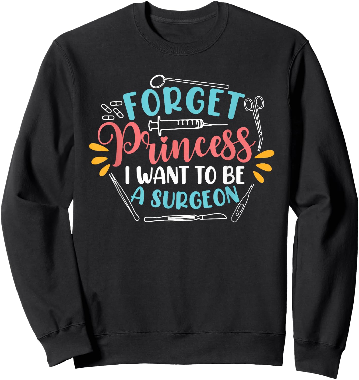 Forget Princess I Want To Be A Surgeon Future Doctor Surgeon Sweatshirt - Sweatshirt | Black