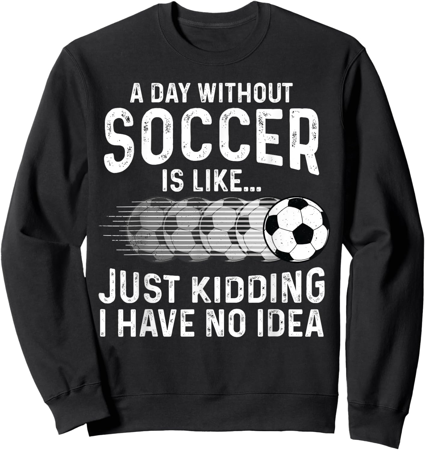 Soccer Just Kidding Funny Player Soccer Lover Men Women Sweatshirt - Sweatshirt | Black