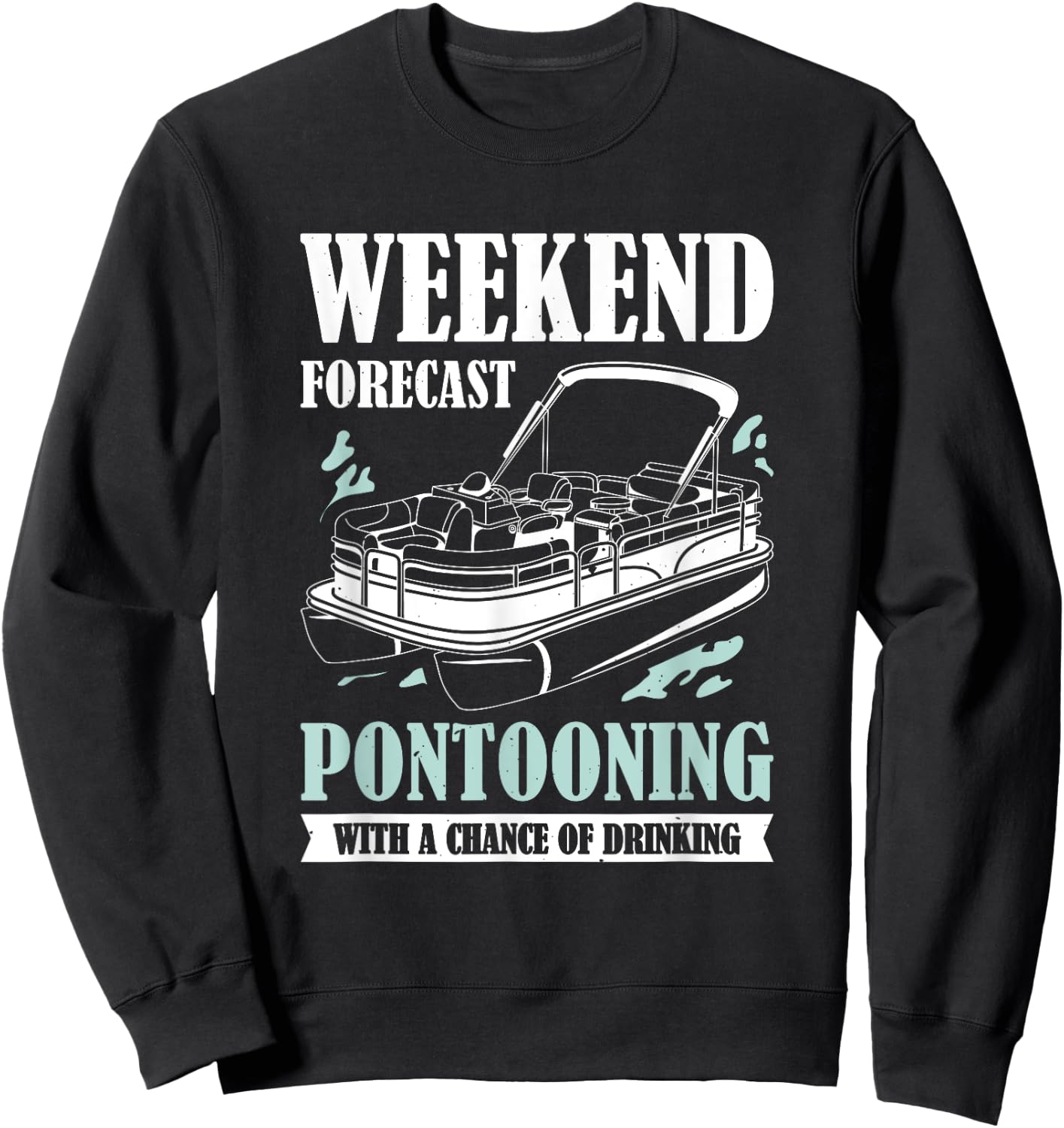 Weekend Forecast Pontooning With A Chance Of Drinking Sweatshirt - Sweatshirt | Black