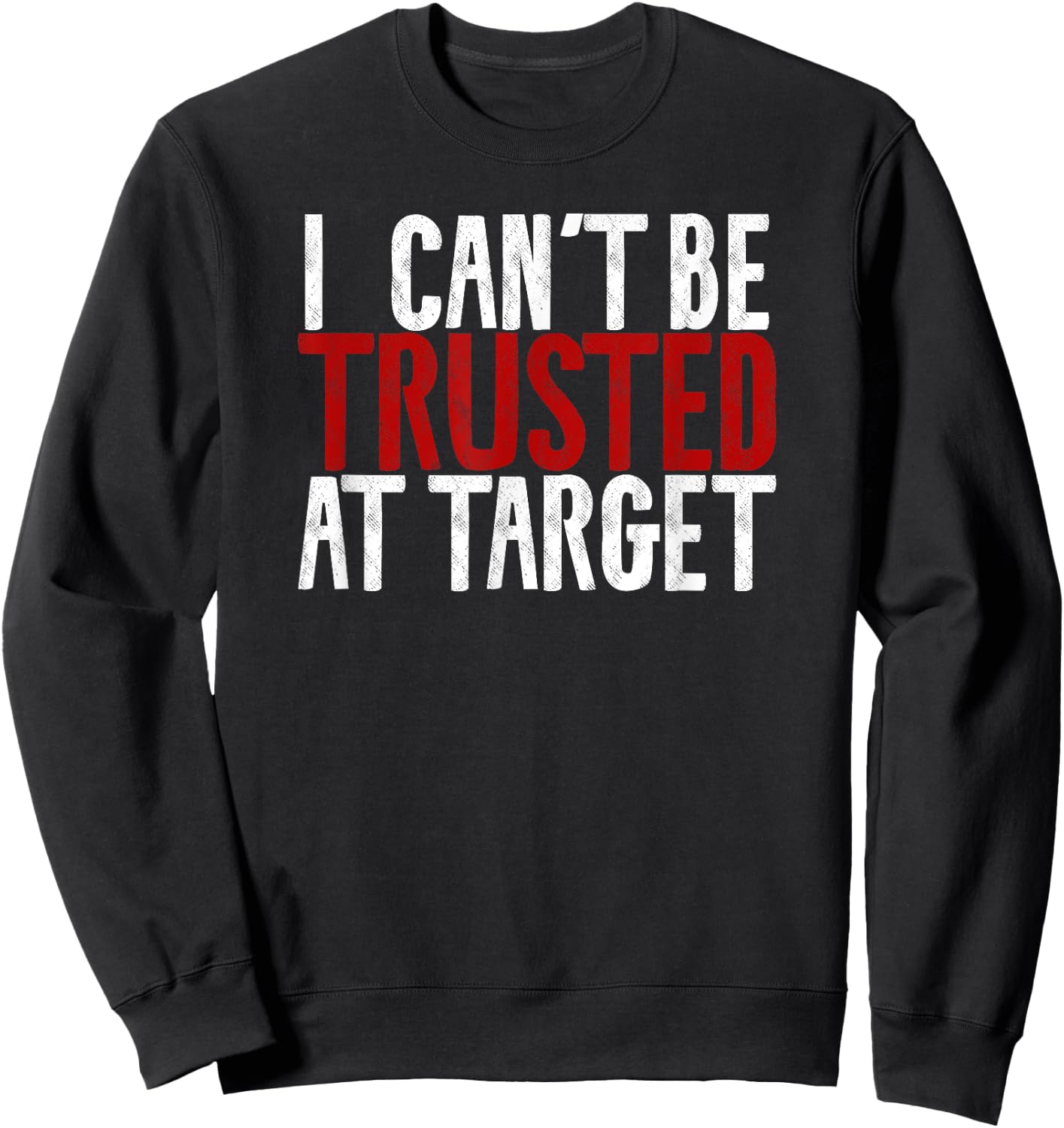 I can't be trusted at target Hilarious Funny Sayings Quote Sweatshirt - Sweatshirt | Black