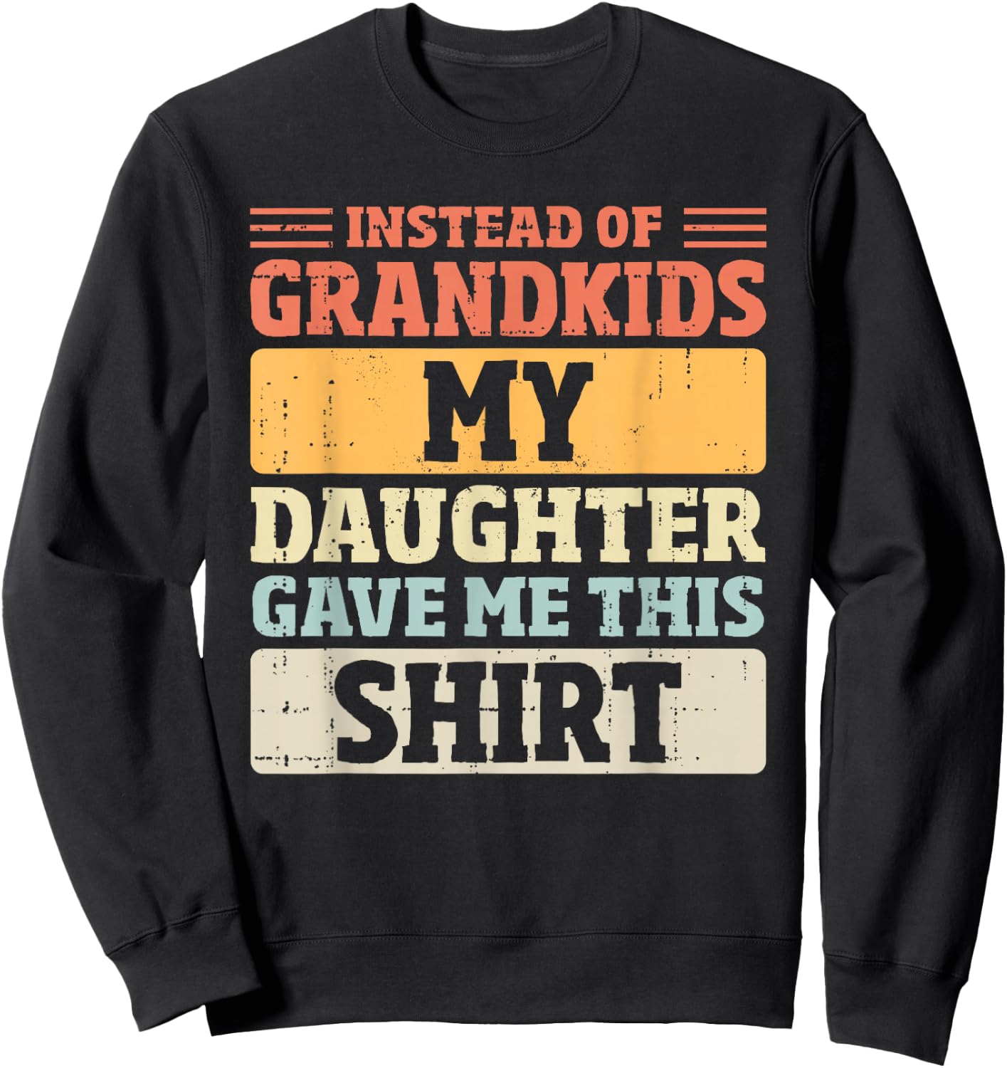 Mom Dad Instead of Grandkids my Daughter Gave me This Sweatshirt - Sweatshirt | Black