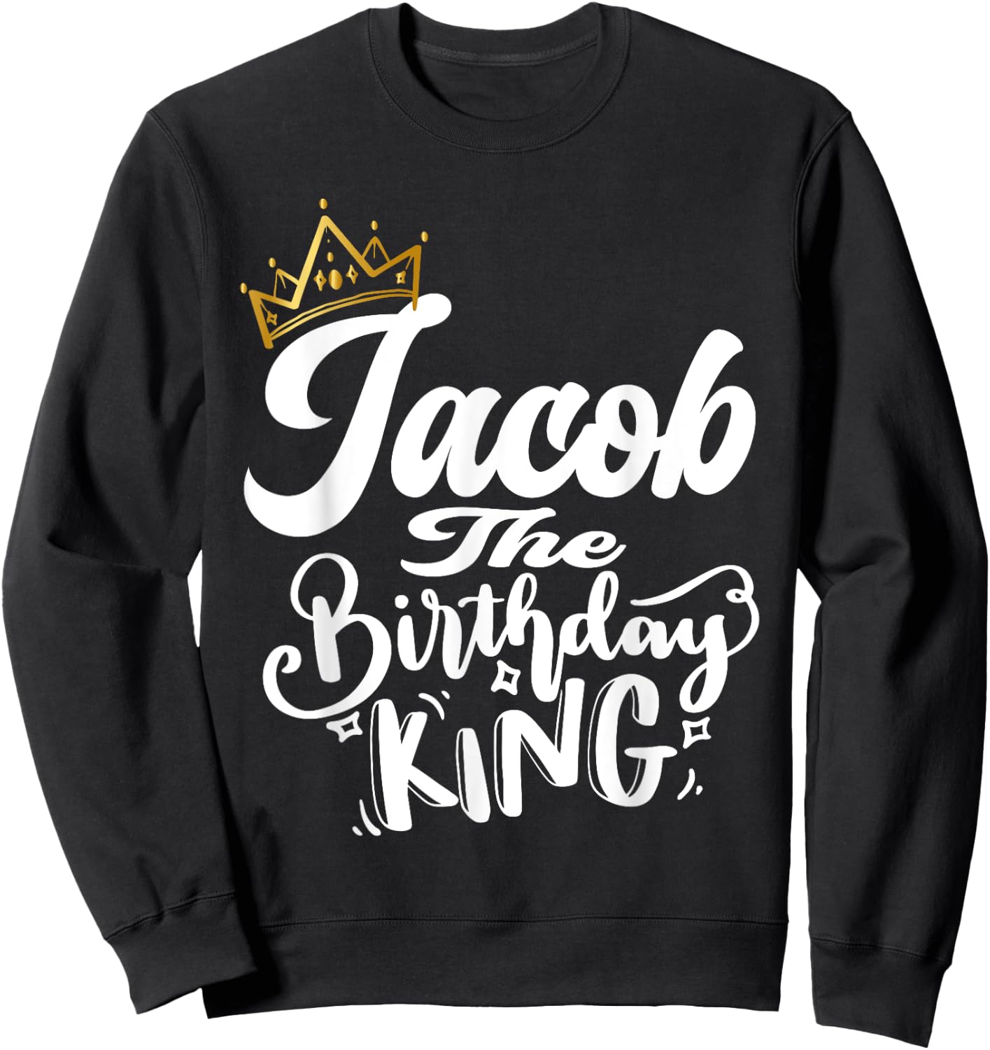 Jacob The Birthday King Happy Birthday Shirt Men Boys Teens Sweatshirt - Sweatshirt | Black