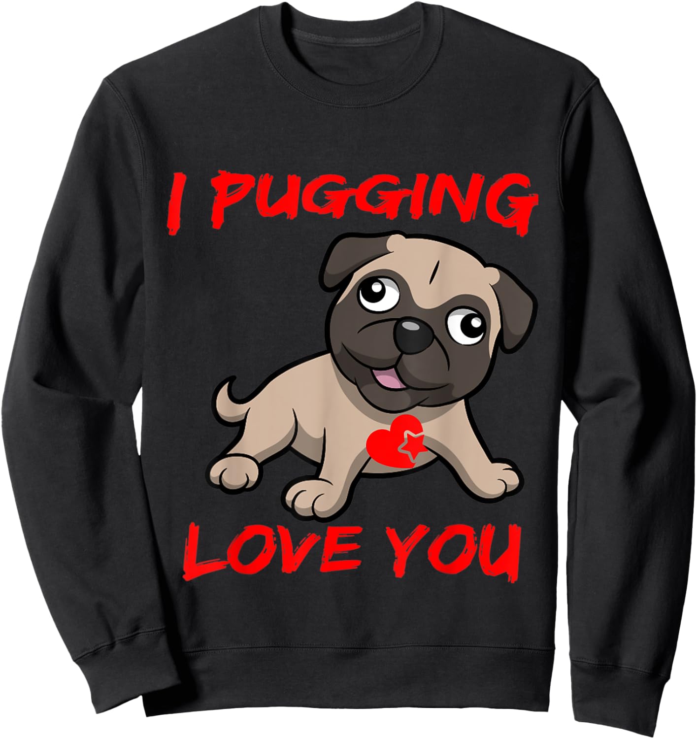 I Pugging Love You Shirt Sweatshirt - Sweatshirt | Black
