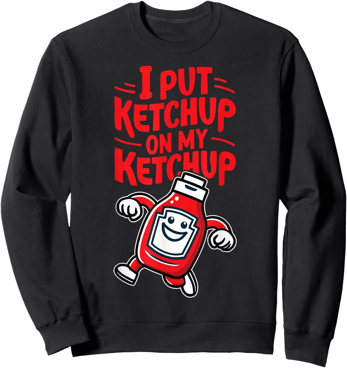 I Put Ketchup on my Ketchup Funny Ketchup Lover Sweatshirt - Sweatshirt | Black