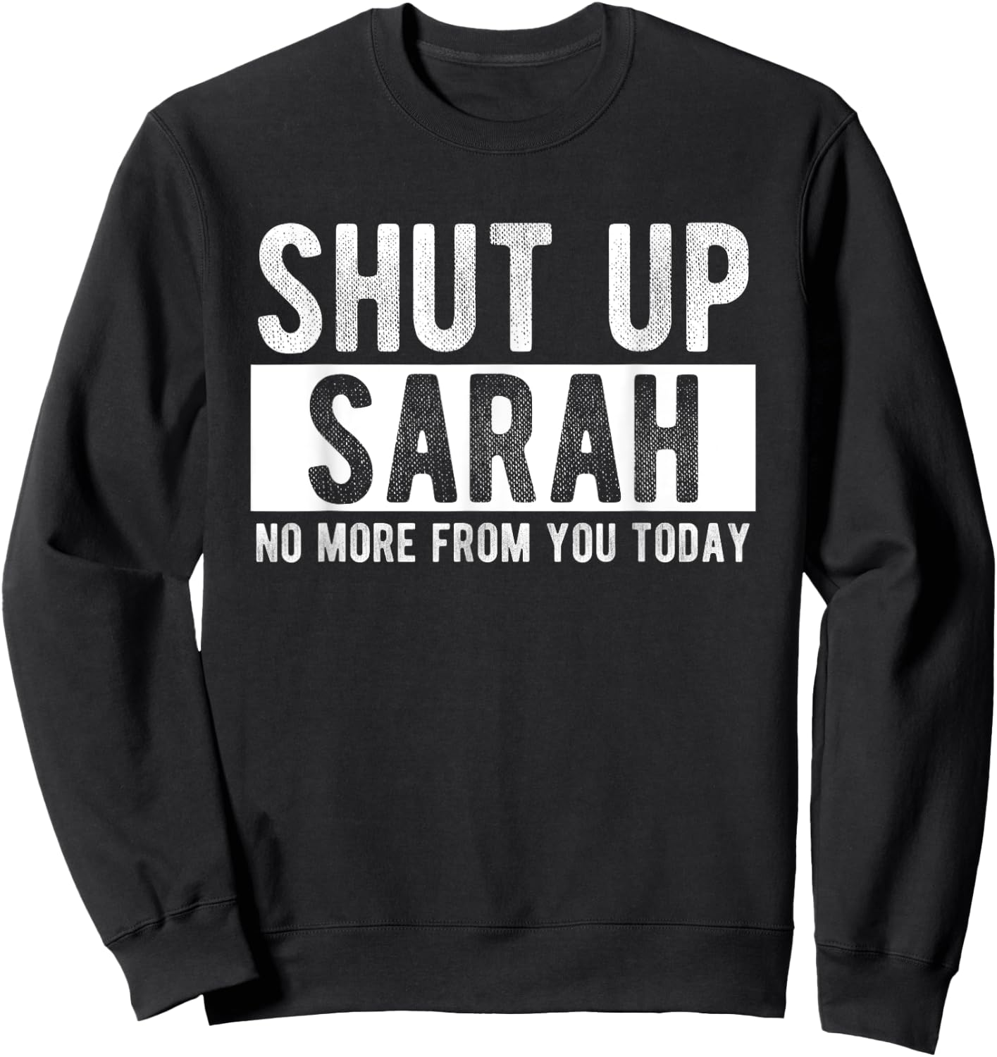 Shut Up Sarah No More From You Today Funny Sarah Name Sweatshirt - Sweatshirt | Black