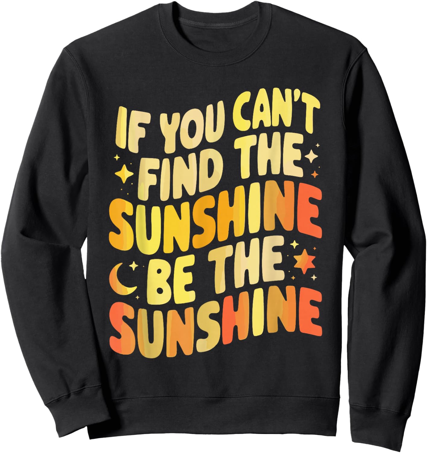 If You Can't Find The Sunshine Be The Sunshine Sweatshirt - Sweatshirt | Black