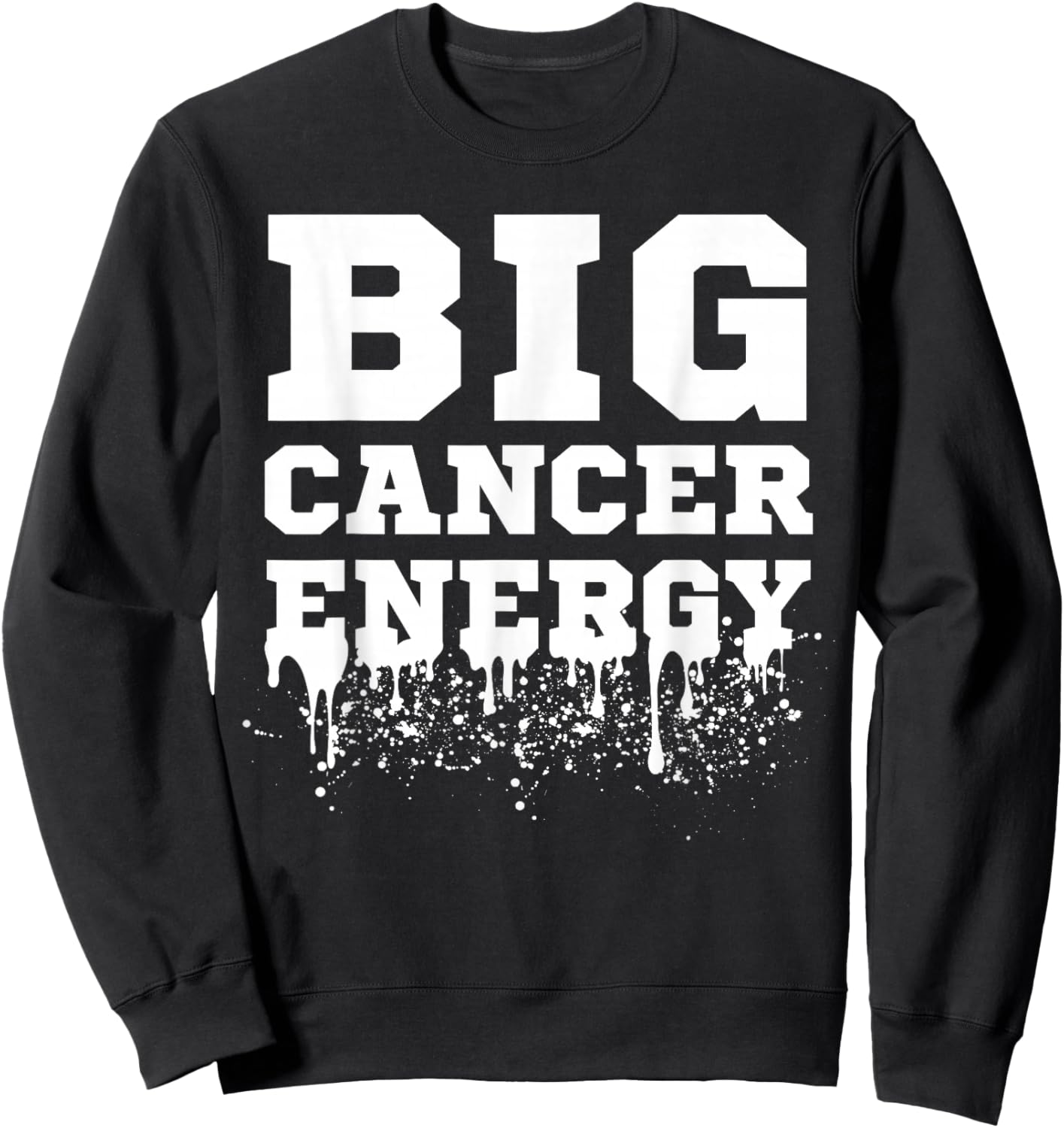 Big Cancer Energy Cancer Zodiac Sign June July Birthday Drip Sweatshirt - Sweatshirt | Black