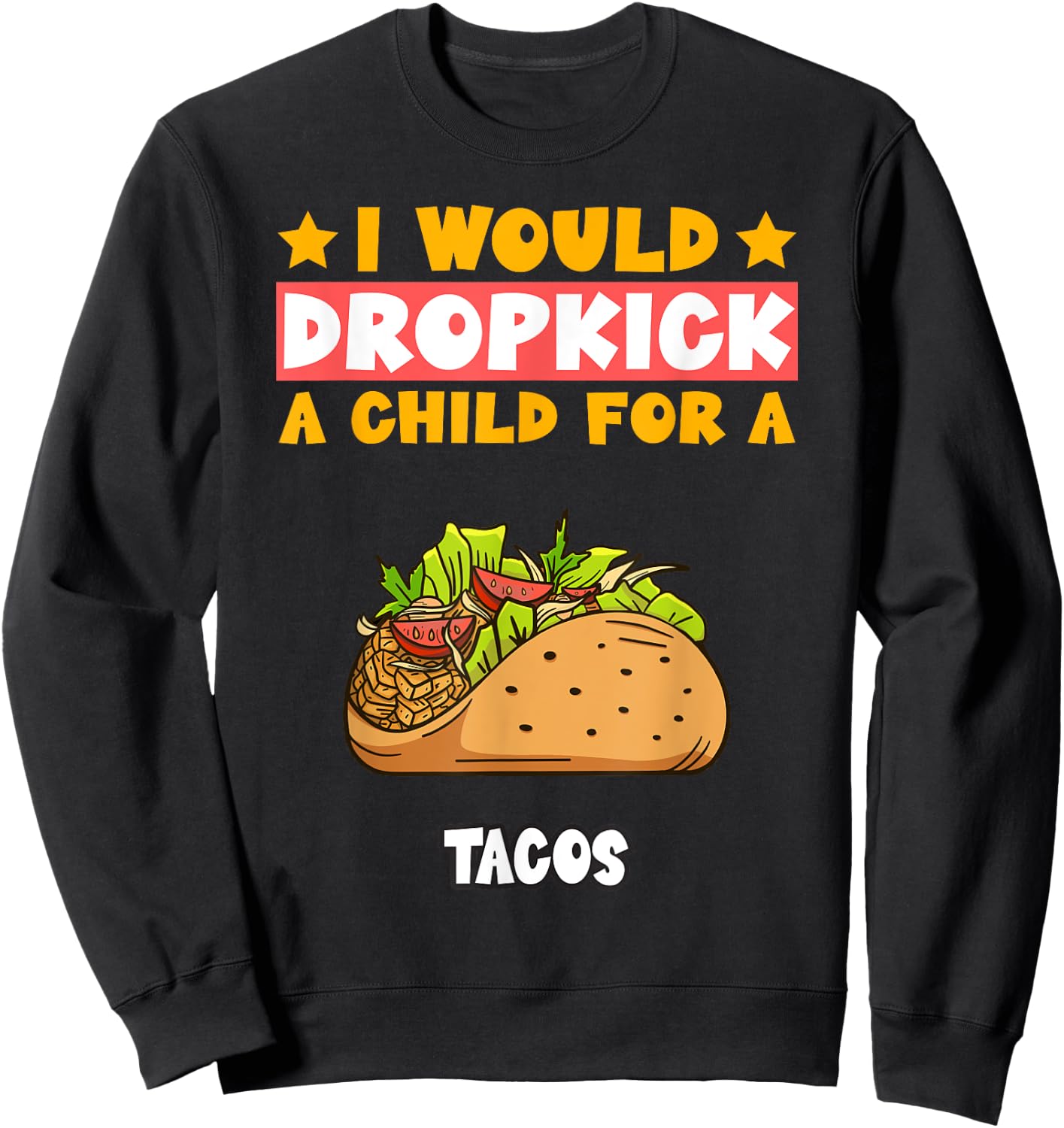 I Will Dropkick A Child For A Tacos Food Sweatshirt - Sweatshirt | Black
