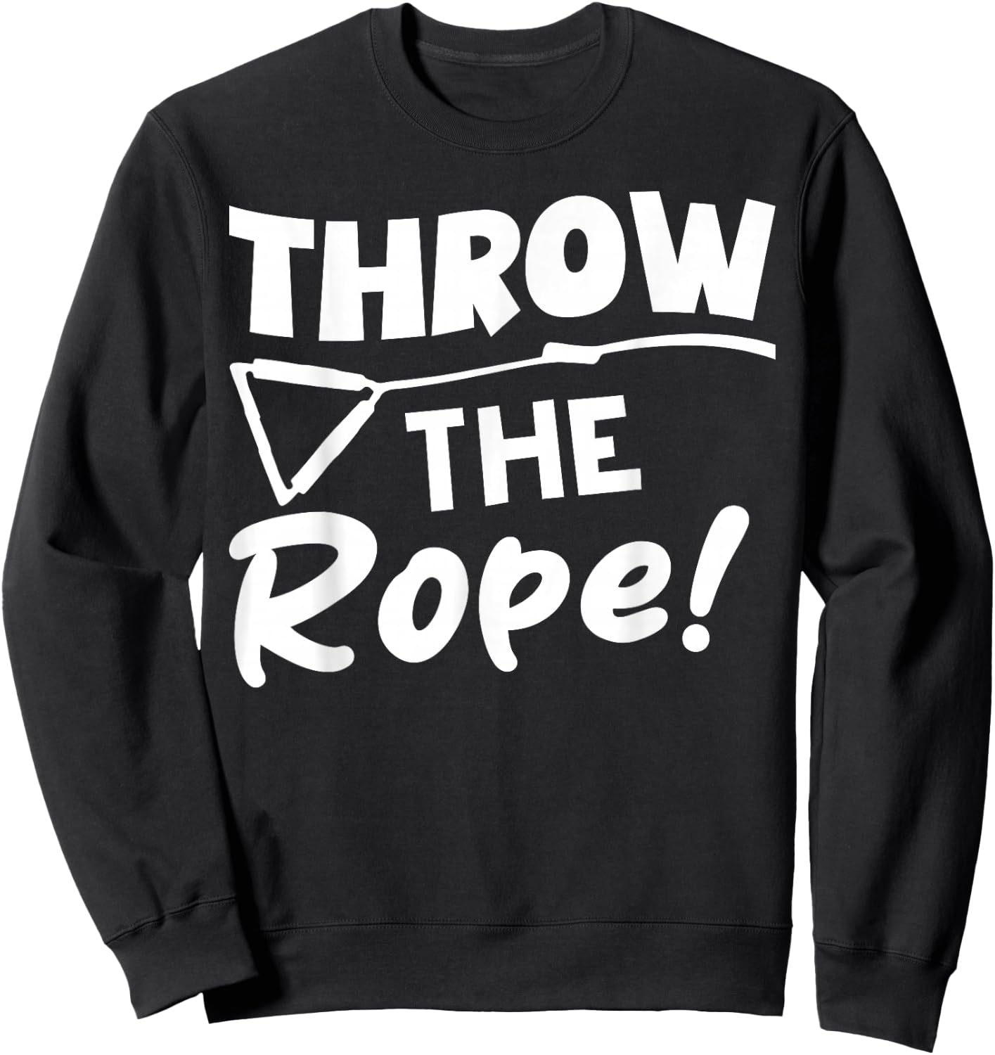 Throw the Rope! Wake Surf Boating Funny Sweatshirt - Sweatshirt | Black