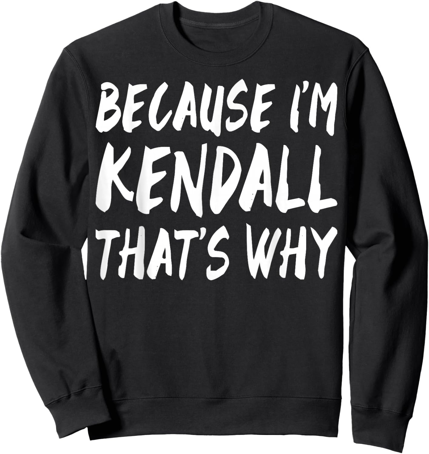 Because I'm Kendall That's Why Fun Funny Gifts Idea Sweatshirt - Sweatshirt | Black