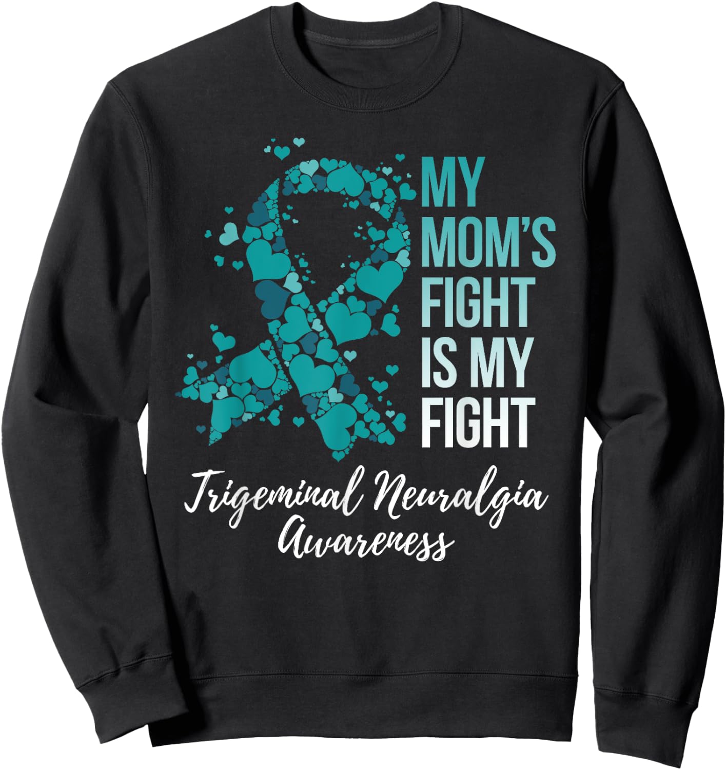 My Mom’s Fight Is My Fight Trigeminal Neuralgia Awareness Sweatshirt - Sweatshirt | Black