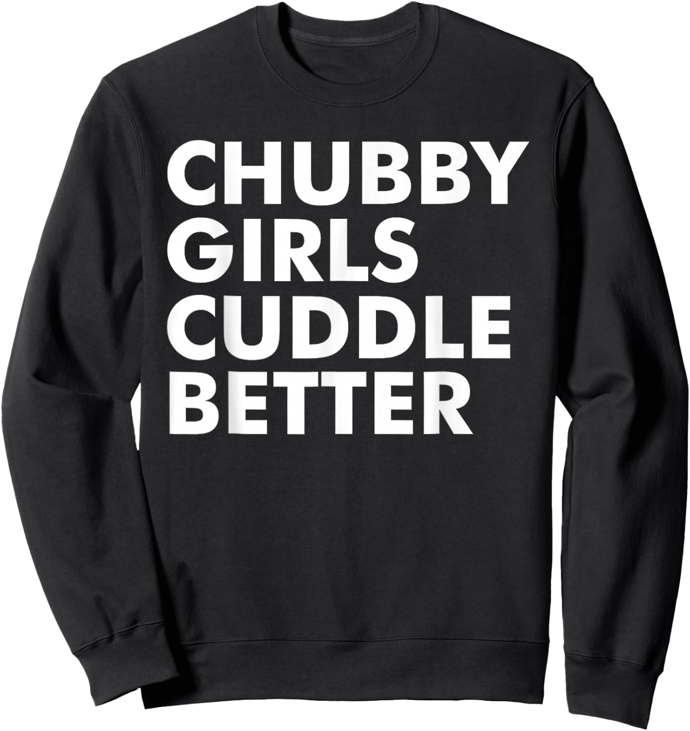 Chubby Girls Cuddle Better Funny Sarcastic Chubby Girls Sweatshirt - Sweatshirt | Black